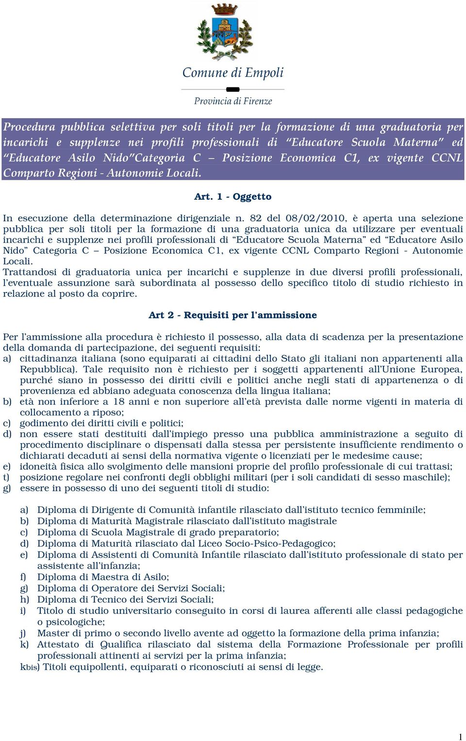 Scuola Materna ed Educatore Asilo Nido Categoria C Posizione Economica C1, ex vigente CCNL Comparto Regioni - Autonomie Locali.