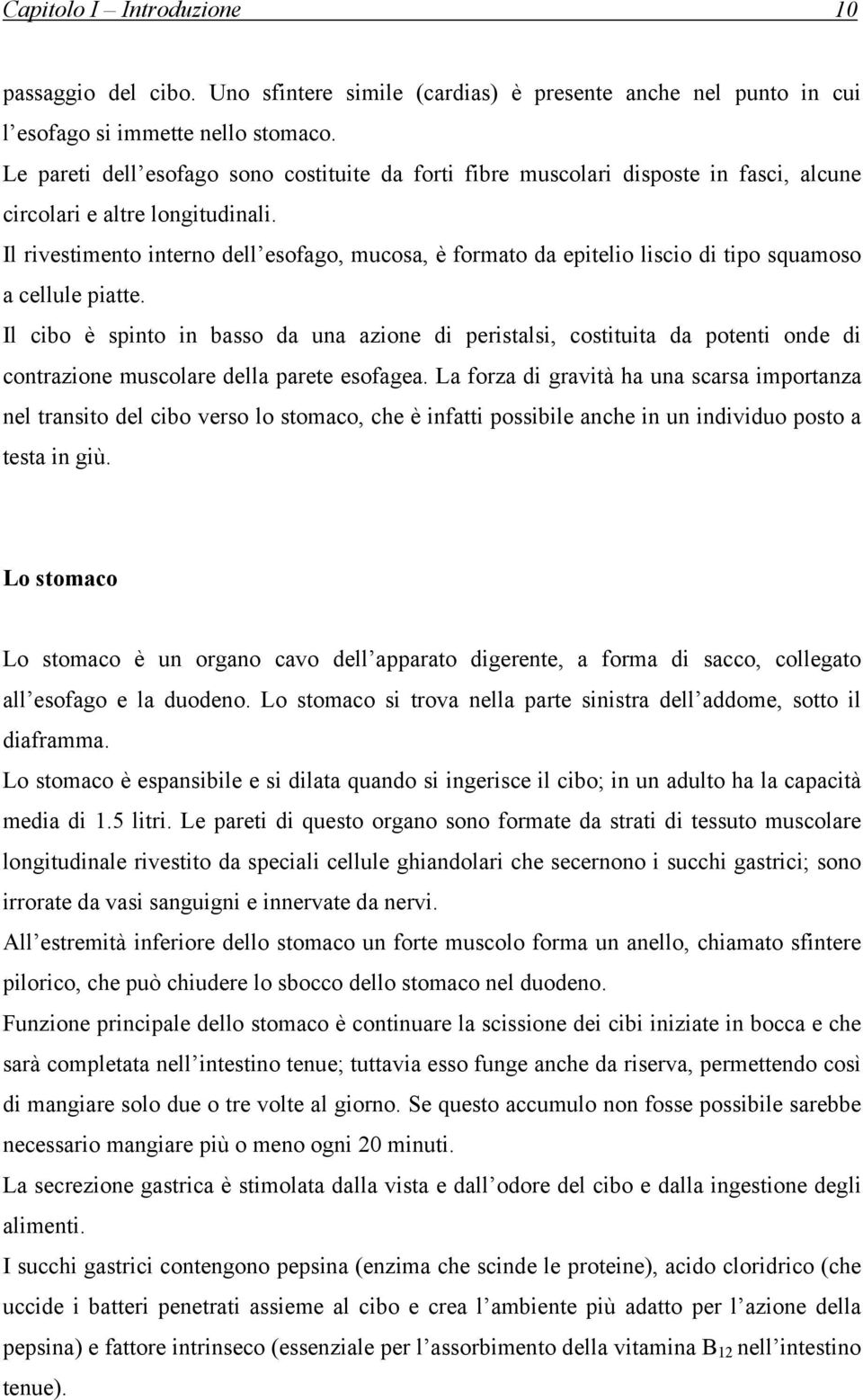 Il rivestimento interno dell esofago, mucosa, è formato da epitelio liscio di tipo squamoso a cellule piatte.