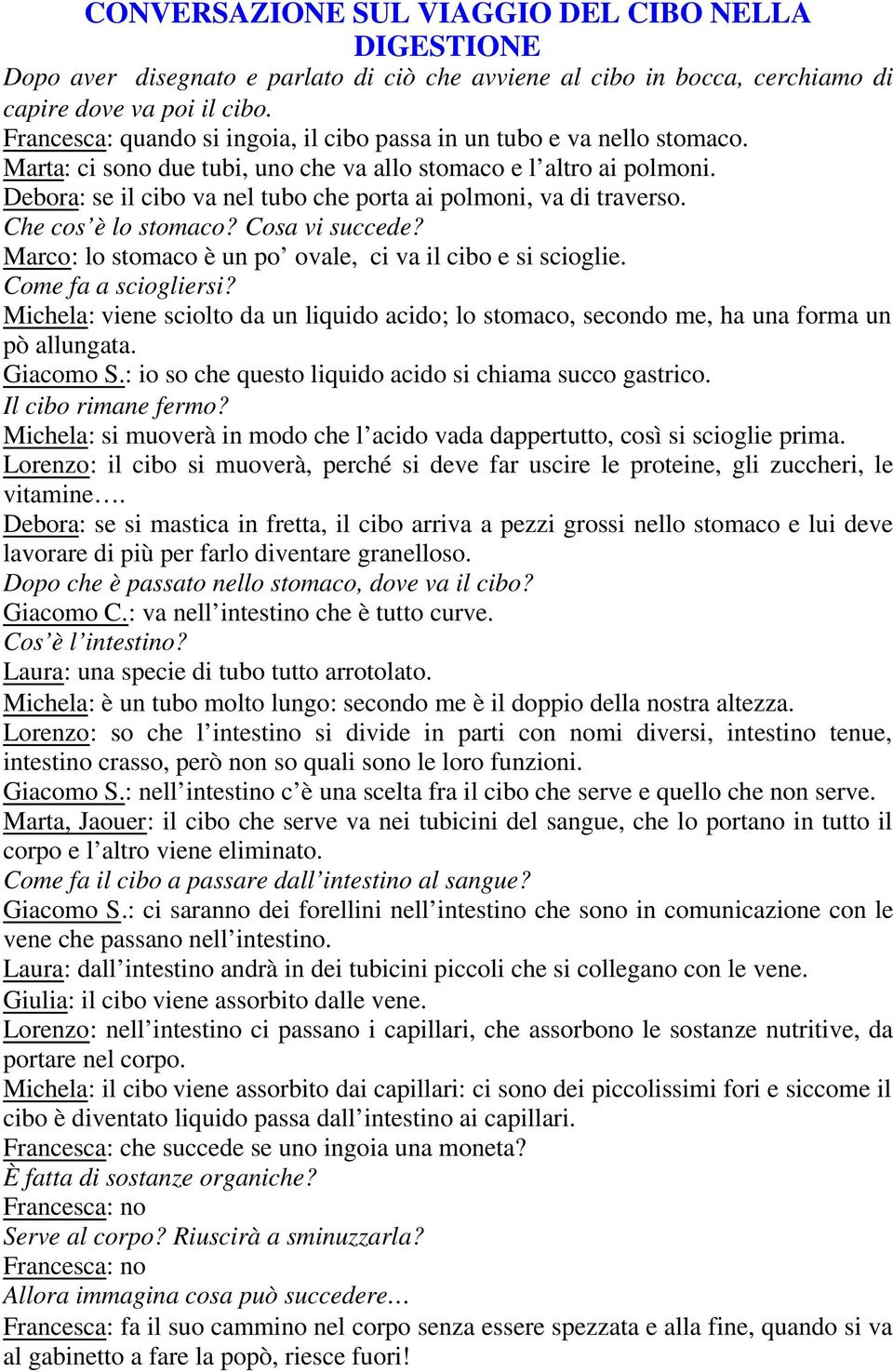 Debora: se il cibo va nel tubo che porta ai polmoni, va di traverso. Che cos è lo stomaco? Cosa vi succede? Marco: lo stomaco è un po ovale, ci va il cibo e si scioglie. Come fa a sciogliersi?