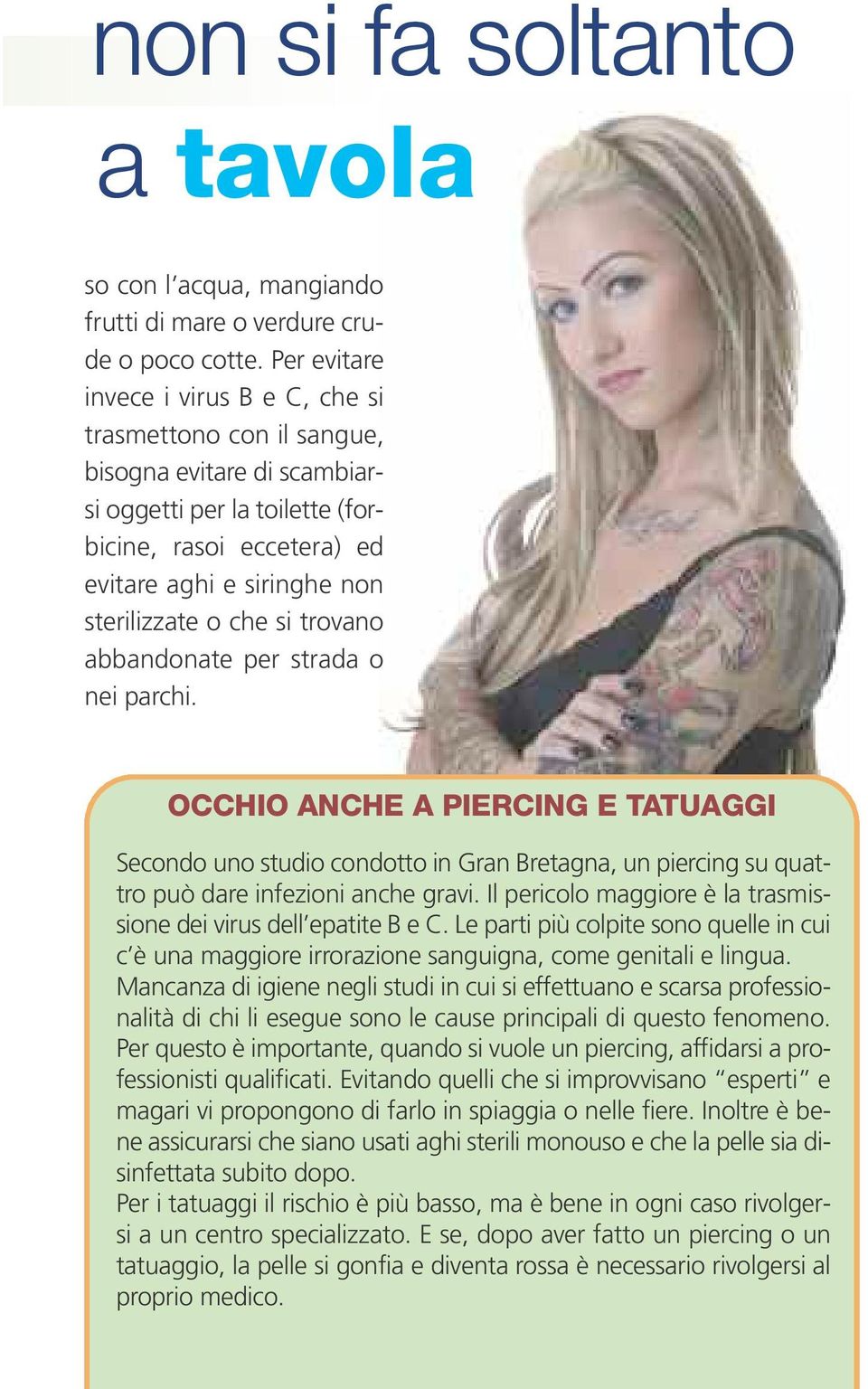 si trovano abbandonate per strada o nei parchi. OCCHIO ANCHE A PIERCING E TATUAGGI Secondo uno studio condotto in Gran Bretagna, un piercing su quattro può dare infezioni anche gravi.