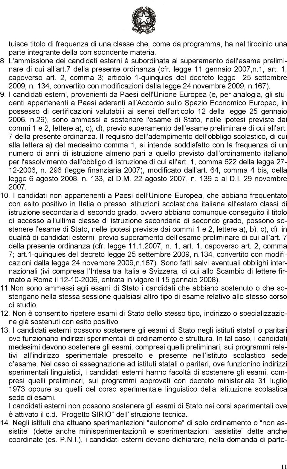 2, comma 3; articolo 1-quinquies del decreto legge 25 settembre 2009, n. 134, convertito con modificazioni dalla legge 24 novembre 2009, n.167). 9.