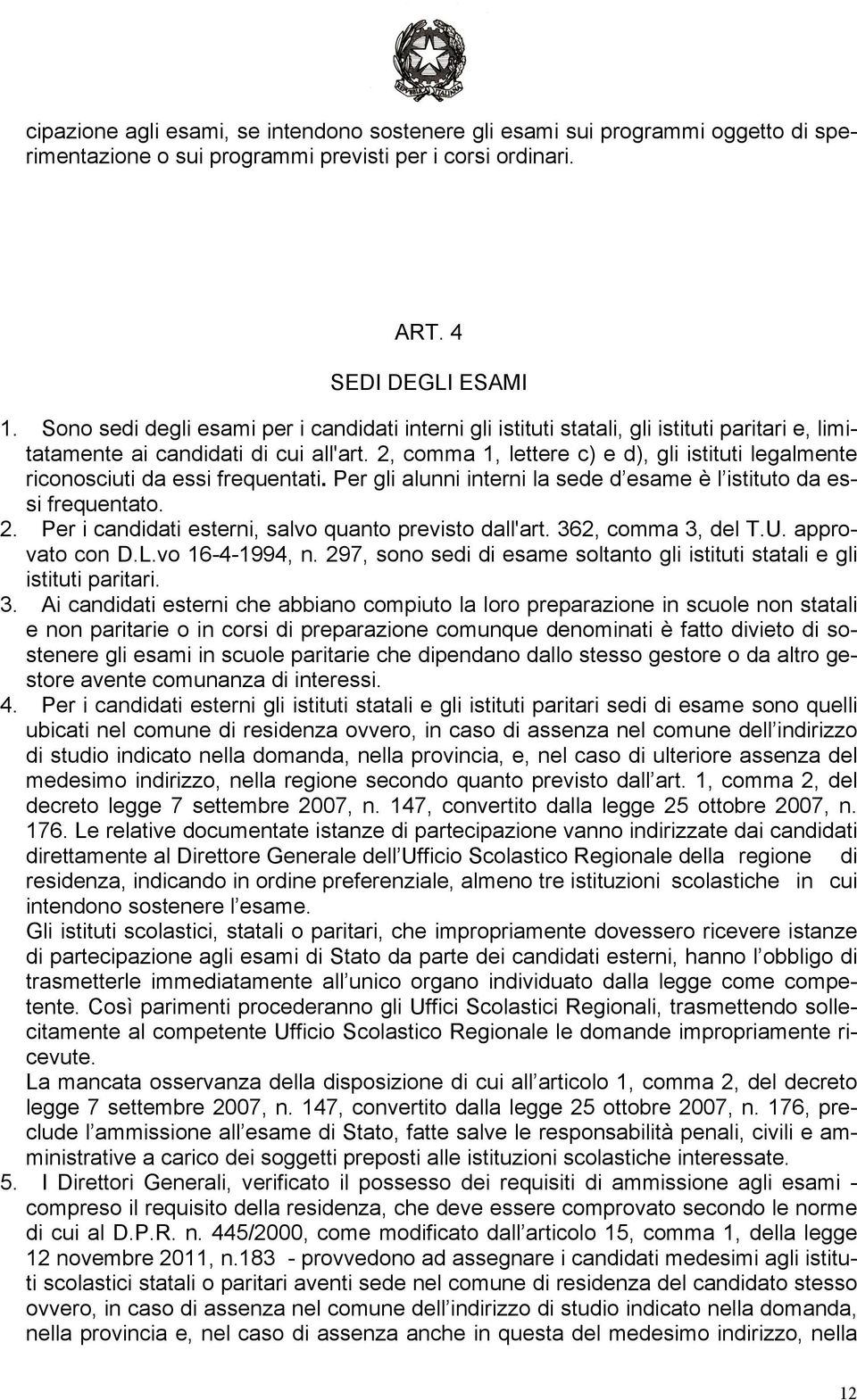 2, comma 1, lettere c) e d), gli istituti legalmente riconosciuti da essi frequentati. Per gli alunni interni la sede d esame è l istituto da essi frequentato. 2.