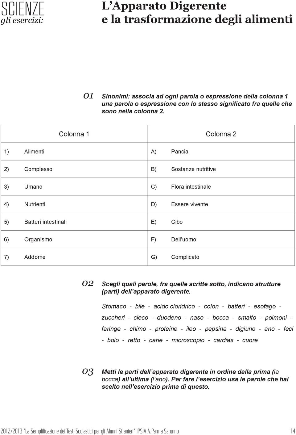 Addome G) Complicato 02 Scegli quali parole, fra quelle scritte sotto, indicano strutture (parti) dell apparato digerente.