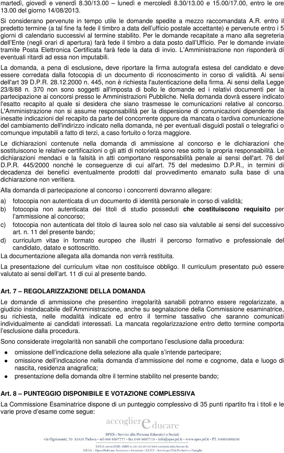 entro il predetto termine (a tal fine fa fede il timbro a data dell ufficio postale accettante) e pervenute entro i 5 giorni di calendario successivi al termine stabilito.