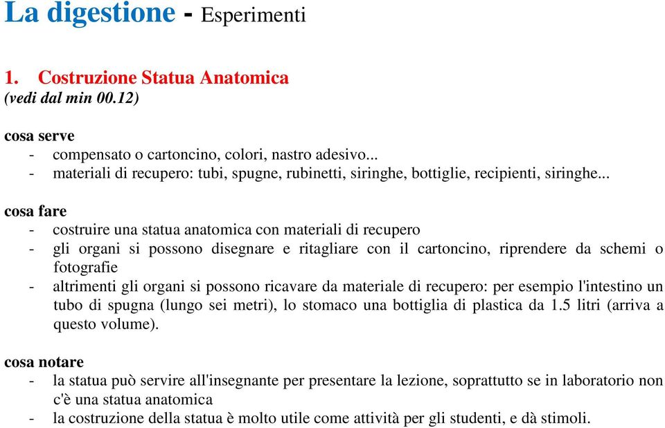 possono ricavare da materiale di recupero: per esempio l'intestino un tubo di spugna (lungo sei metri), lo stomaco una bottiglia di plastica da 1.5 litri (arriva a questo volume).