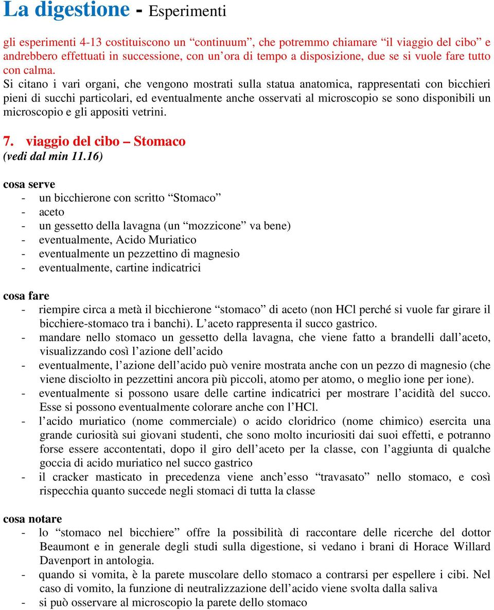 indicatrici - riempire circa a metà il bicchierone stomaco di aceto (non HCl perché si vuole far girare il bicchiere-stomaco tra i banchi). L aceto rappresenta il succo gastrico.