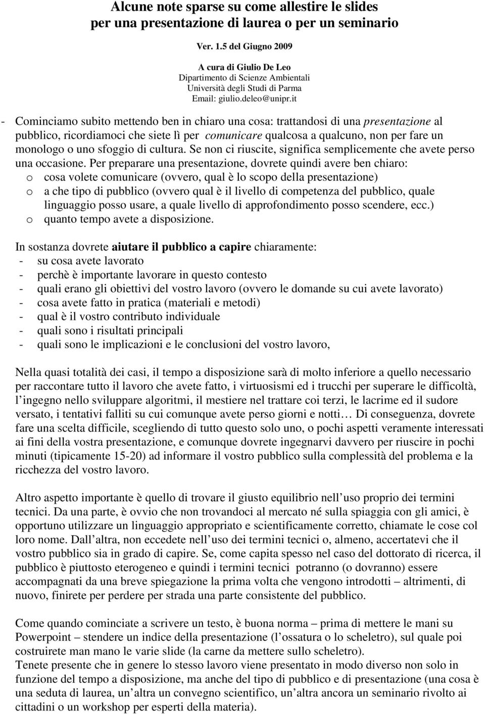 it - Cominciamo subito mettendo ben in chiaro una cosa: trattandosi di una presentazione al pubblico, ricordiamoci che siete lì per comunicare qualcosa a qualcuno, non per fare un monologo o uno