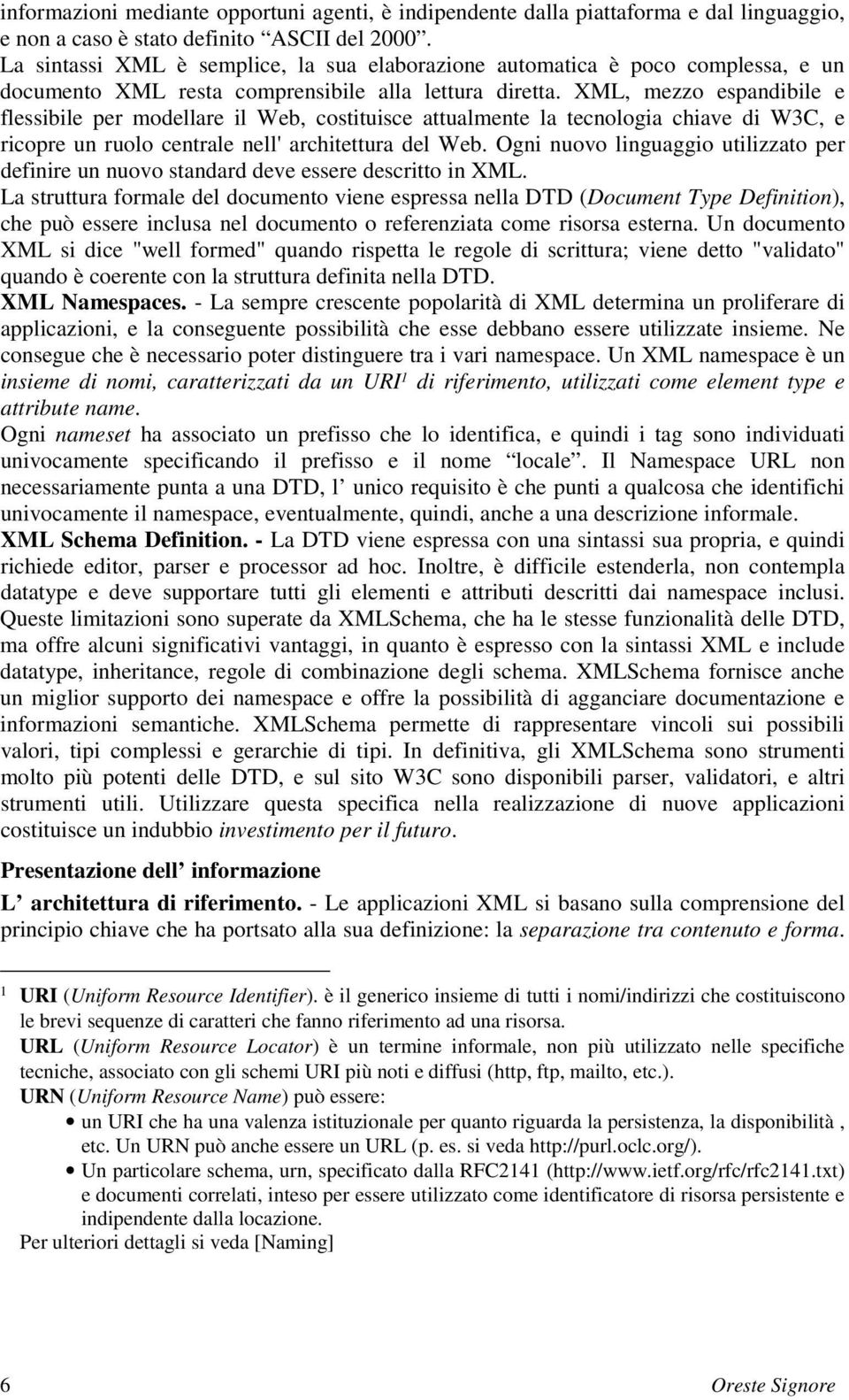 XML, mezzo espandibile e flessibile per modellare il Web, costituisce attualmente la tecnologia chiave di W3C, e ricopre un ruolo centrale nell' architettura del Web.