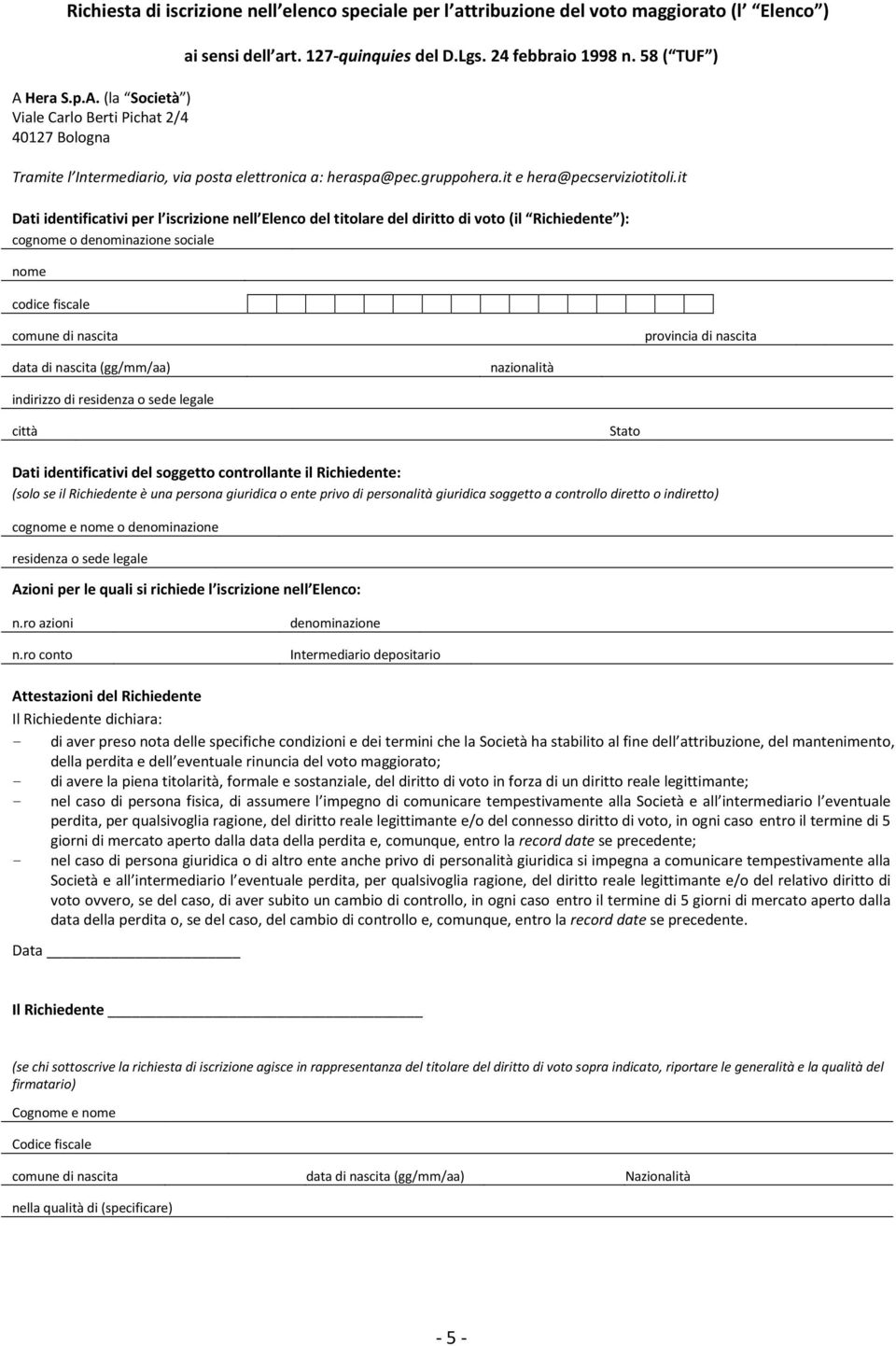 it Dati identificativi per l iscrizione nell Elenco del titolare del diritto di voto (il Richiedente ): cognome o denominazione sociale nome codice fiscale comune di nascita provincia di nascita data