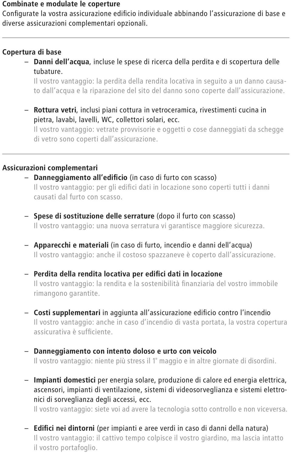 Il vostro vantaggio: la perdita della rendita locativa in seguito a un danno causato dall acqua e la riparazione del sito del danno sono coperte dall assicurazione.