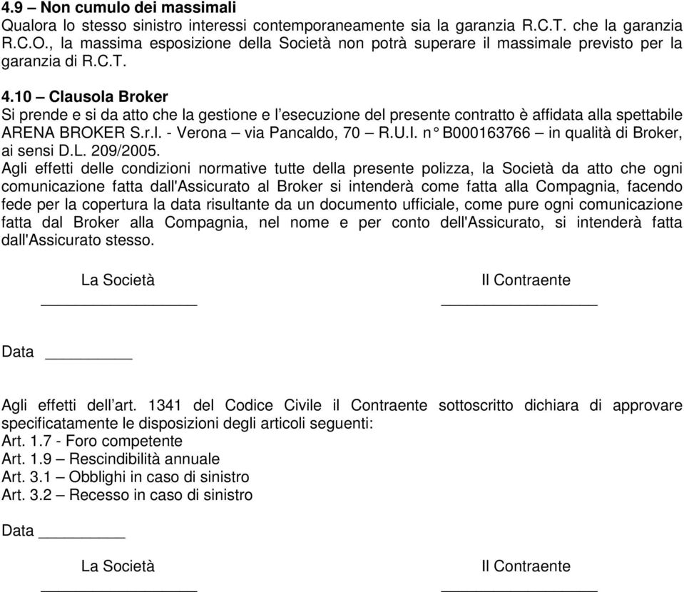 10 Clausola Broker Si prende e si da atto che la gestione e l esecuzione del presente contratto è affidata alla spettabile ARENA BROKER S.r.l. - Verona via Pancaldo, 70 R.U.I.