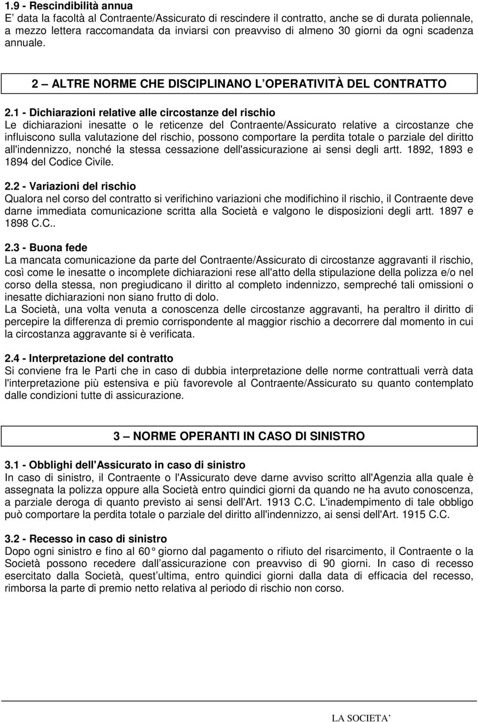 1 - Dichiarazioni relative alle circostanze del rischio Le dichiarazioni inesatte o le reticenze del Contraente/Assicurato relative a circostanze che influiscono sulla valutazione del rischio,