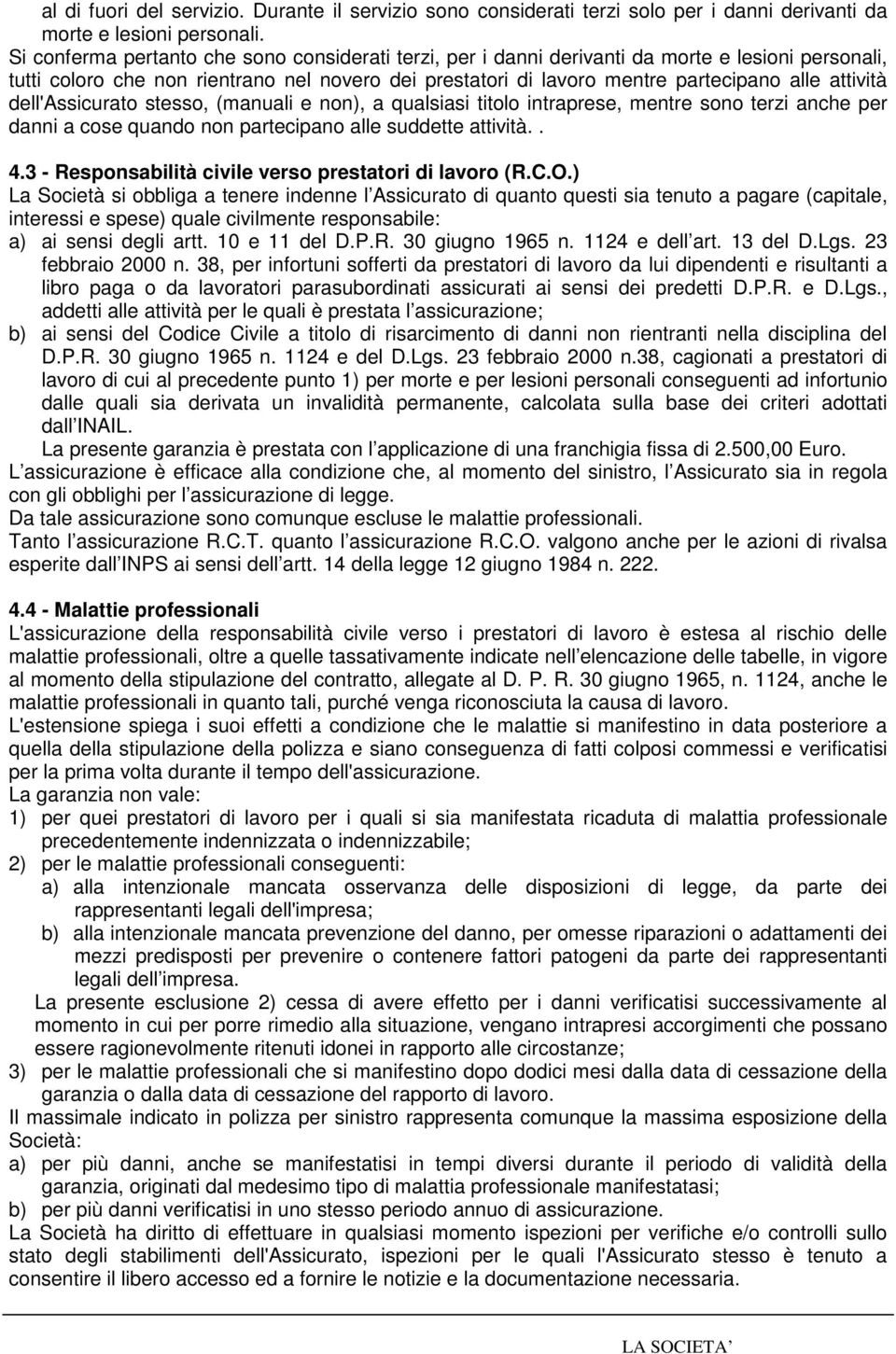 attività dell'assicurato stesso, (manuali e non), a qualsiasi titolo intraprese, mentre sono terzi anche per danni a cose quando non partecipano alle suddette attività.. 4.