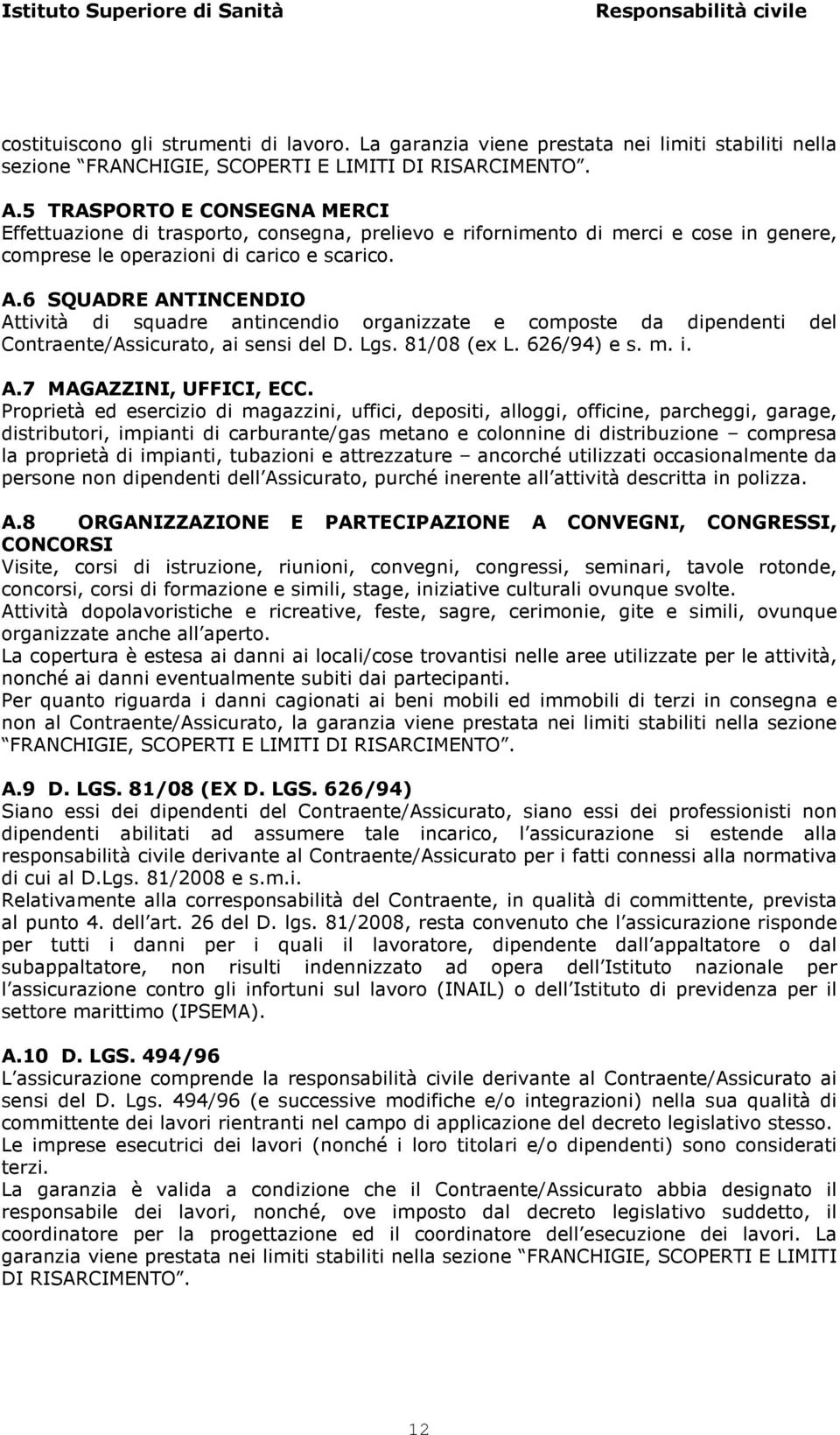 6 SQUADRE ANTINCENDIO Attività di squadre antincendio organizzate e composte da dipendenti del Contraente/Assicurato, ai sensi del D. Lgs. 81/08 (ex L. 626/94) e s. m. i. A.7 MAGAZZINI, UFFICI, ECC.