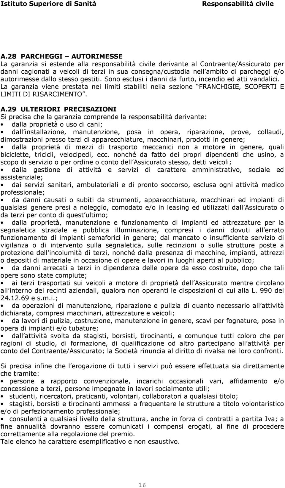 29 ULTERIORI PRECISAZIONI Si precisa che la garanzia comprende la responsabilità derivante: dalla proprietà o uso di cani; dall installazione, manutenzione, posa in opera, riparazione, prove,