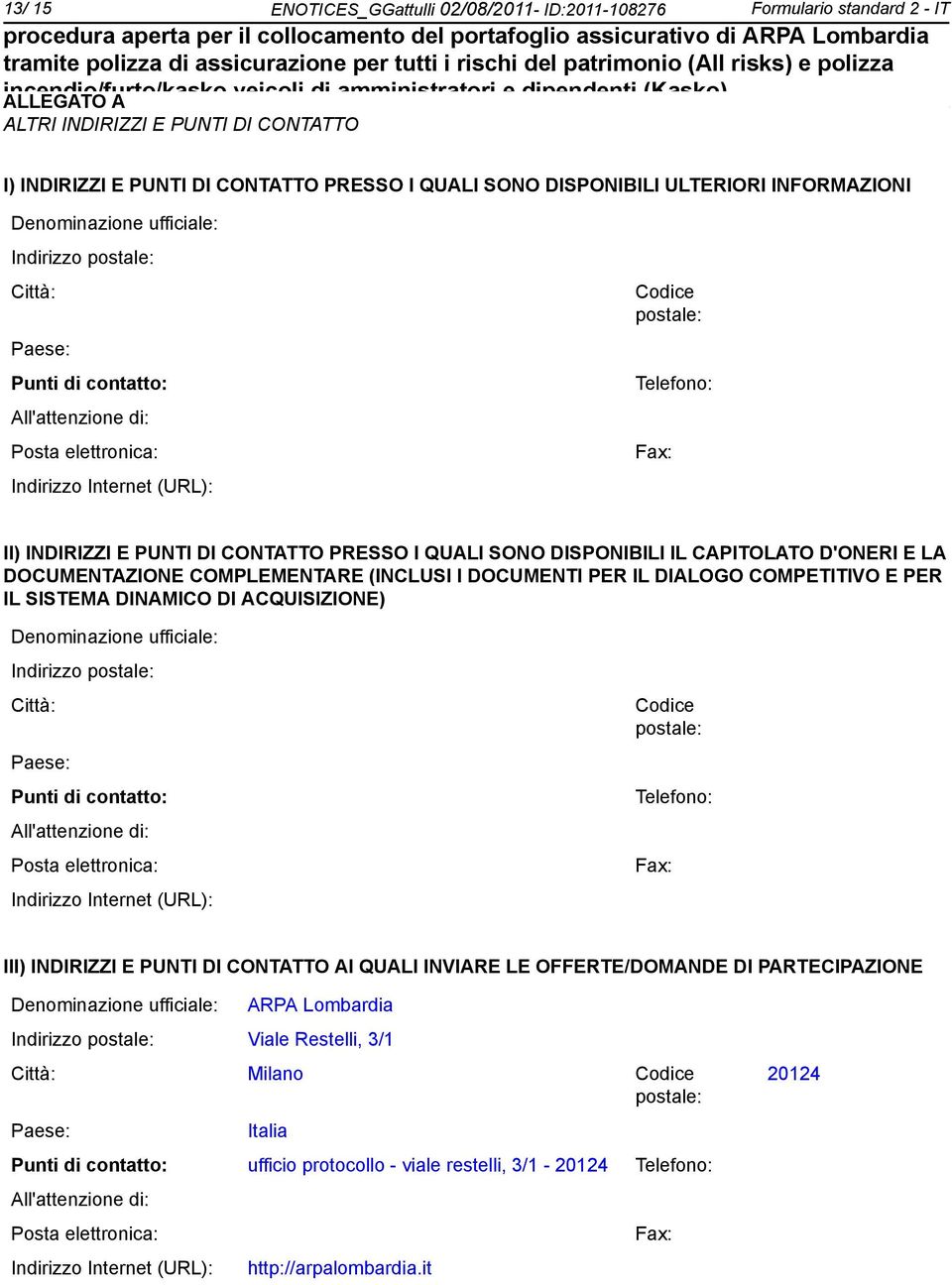 INDIRIZZI E PUNTI DI CONTATTO PRESSO I QUALI SONO DISPONIBILI IL CAPITOLATO D'ONERI E LA DOCUMENTAZIONE COMPLEMENTARE (INCLUSI I DOCUMENTI PER IL DIALOGO COMPETITIVO E PER IL SISTEMA DINAMICO DI