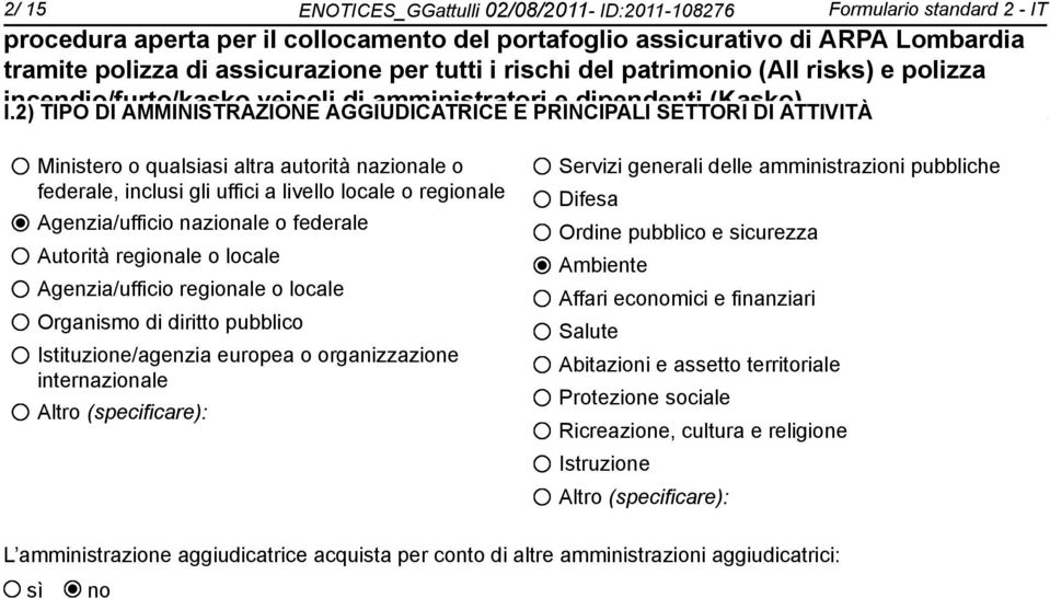 nazionale o federale Autorità regionale o locale Agenzia/ufficio regionale o locale Organismo di diritto pubblico Istituzione/agenzia europea o organizzazione internazionale Altro (specificare):