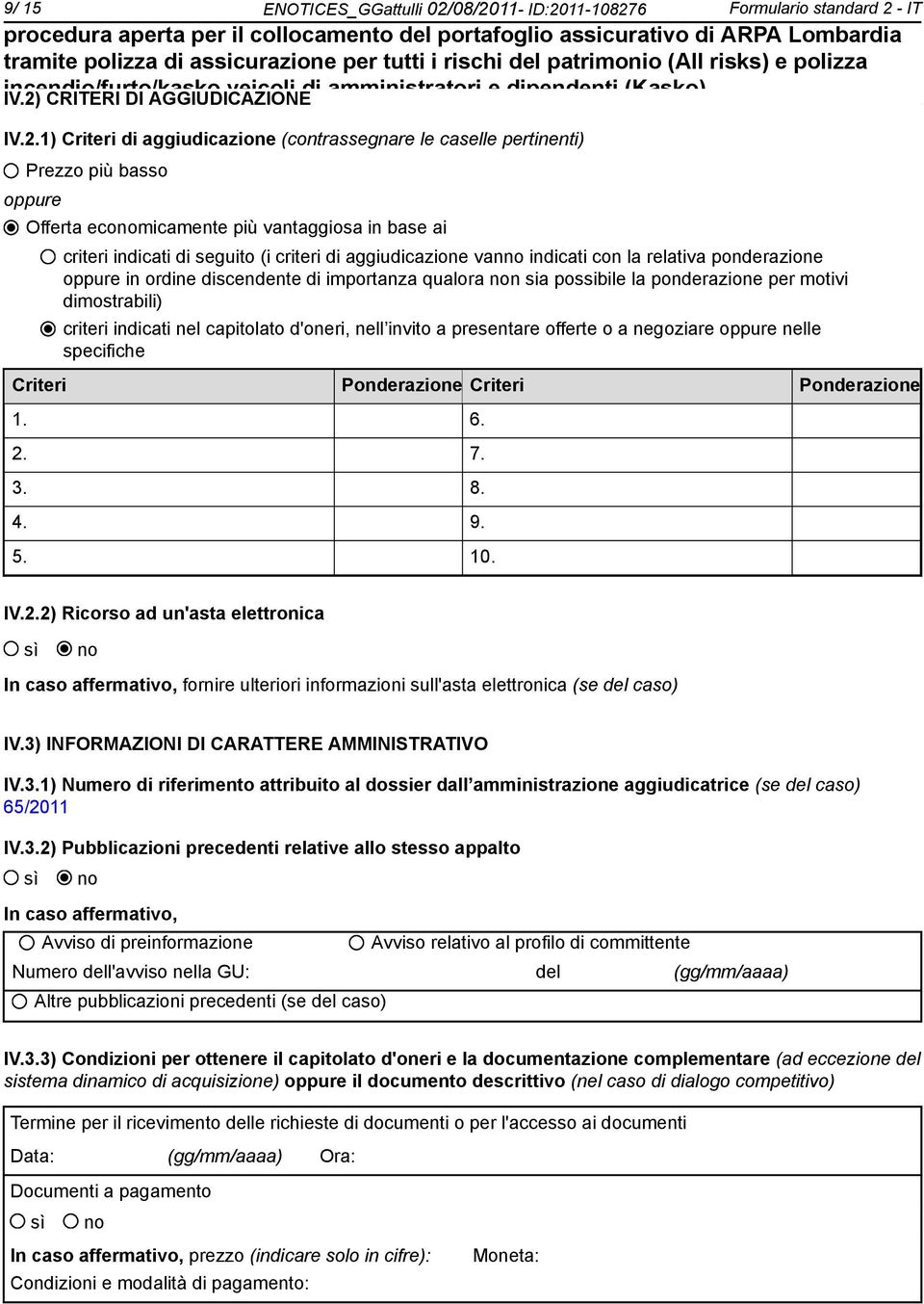 ecomicamente più vantaggiosa in base ai criteri indicati di seguito (i criteri di aggiudicazione van indicati con la relativa ponderazione oppure in ordine discendente di importanza qualora n sia