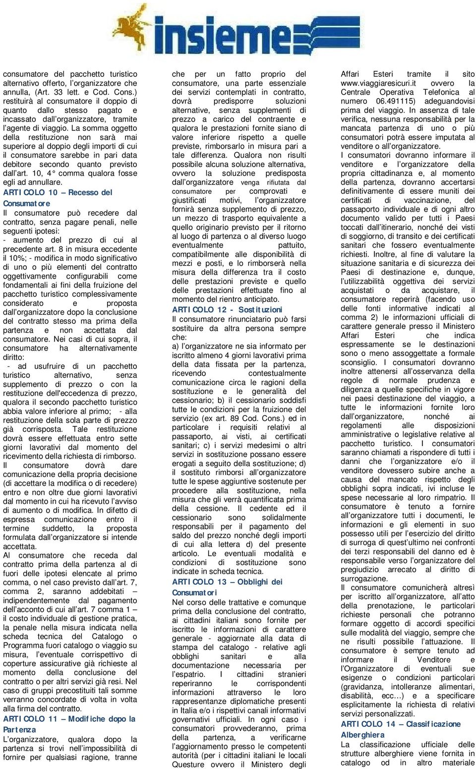 La somma oggetto della restituzione non sarà mai superiore al doppio degli importi di cui il consumatore sarebbe in pari data debitore secondo quanto previsto dall art.