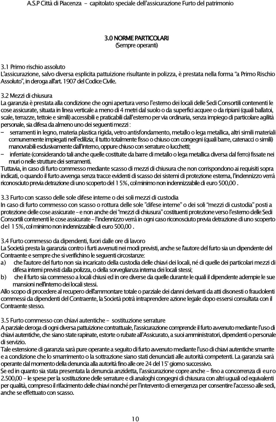 2 Mezzi di chiusura La garanzia è prestata alla condizione che ogni apertura verso l esterno dei locali delle Sedi Consortili contenenti le cose assicurate, situata in linea verticale a meno di 4