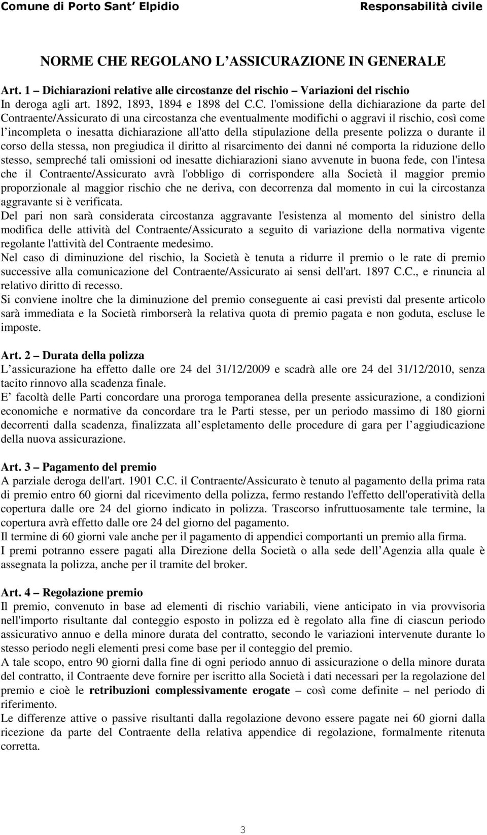 RAZIONE IN GENERALE Art. 1 Dichiarazioni relative alle circostanze del rischio Variazioni del rischio In deroga agli art. 1892, 1893, 1894 e 1898 del C.