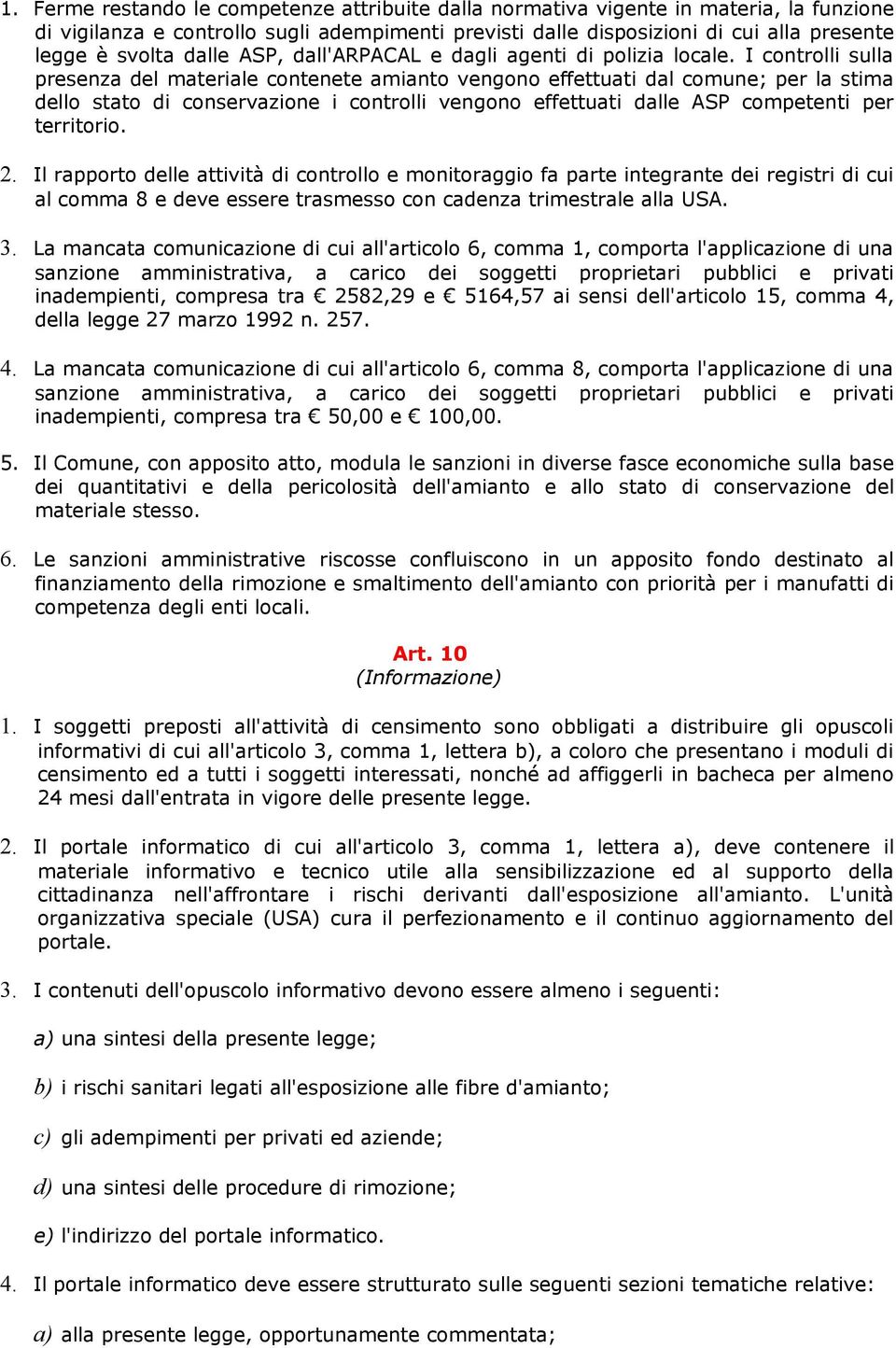 I controlli sulla presenza del materiale contenete amianto vengono effettuati dal comune; per la stima dello stato di conservazione i controlli vengono effettuati dalle ASP competenti per territorio.