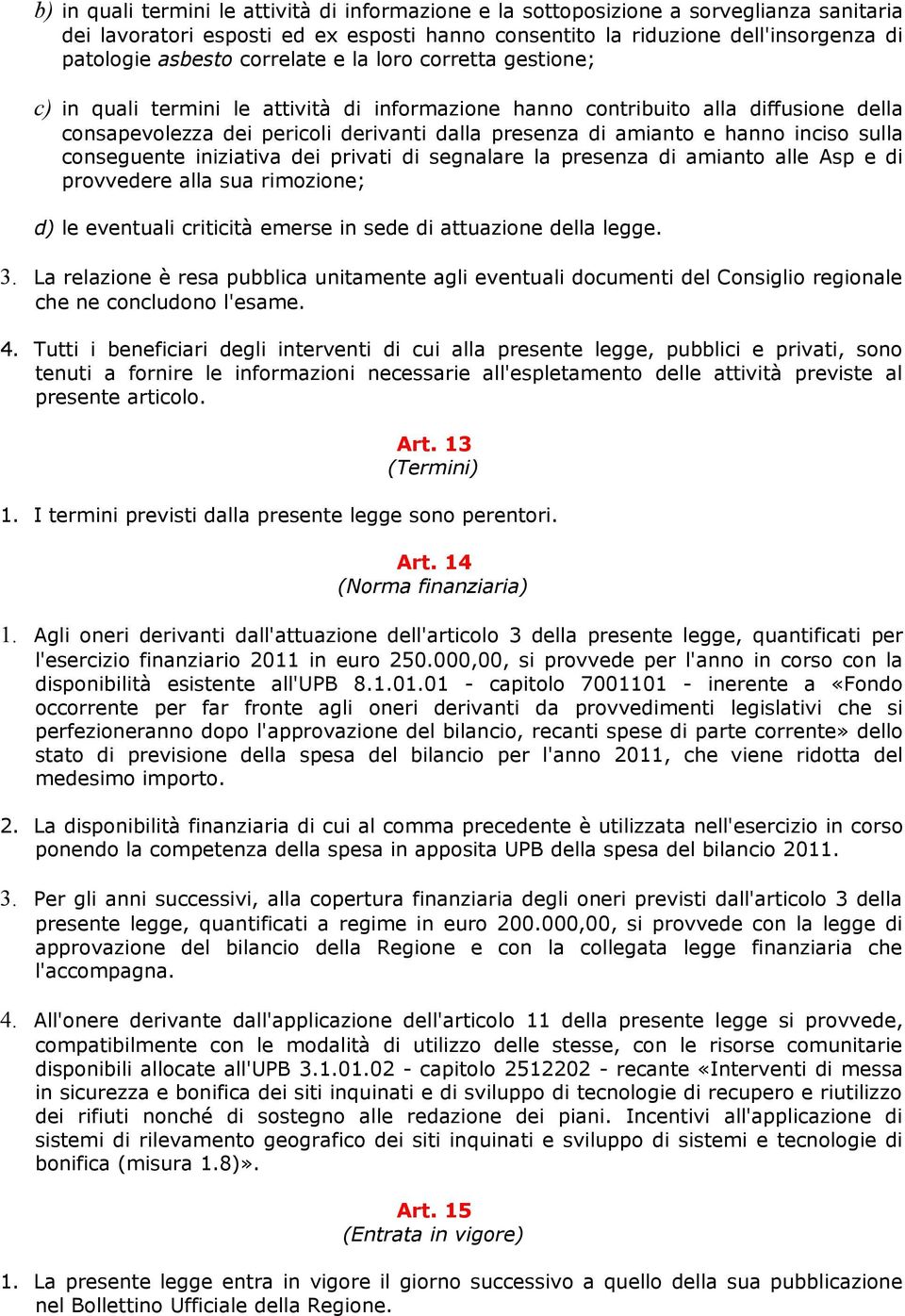 inciso sulla conseguente iniziativa dei privati di segnalare la presenza di amianto alle Asp e di provvedere alla sua rimozione; d) le eventuali criticità emerse in sede di attuazione della legge. 3.