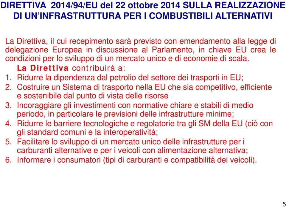 Ridurre la dipendenza dal petrolio del settore dei trasporti in EU; 2. Costruire un Sistema di trasporto nella EU che sia competitivo, efficiente e sostenibile dal punto di vista delle risorse 3.