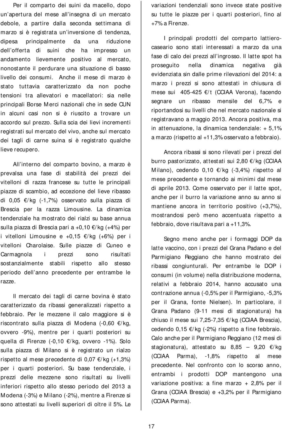 Anche il mese di marzo è stato tuttavia caratterizzato da non poche tensioni tra allevatori e macellatori: sia nelle principali Borse Merci nazionali che in sede CUN in alcuni casi non si è riuscito