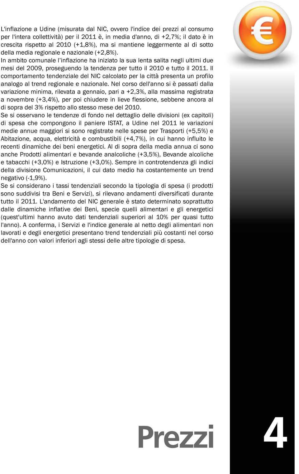 In ambito comunale l inflazione ha iniziato la sua lenta salita negli ultimi due mesi del 2009, proseguendo la tendenza per tutto il 2010 e tutto il 2011.