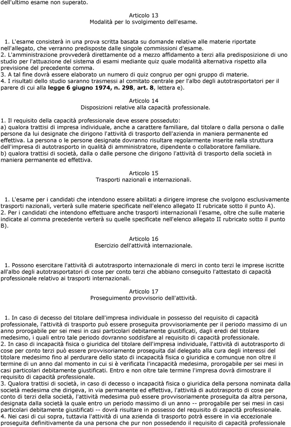 L'esame consisterà in una prova scritta basata su domande relative alle materie riportate nell'allegato, che verranno predisposte dalle singole commissioni d'esame. 2.