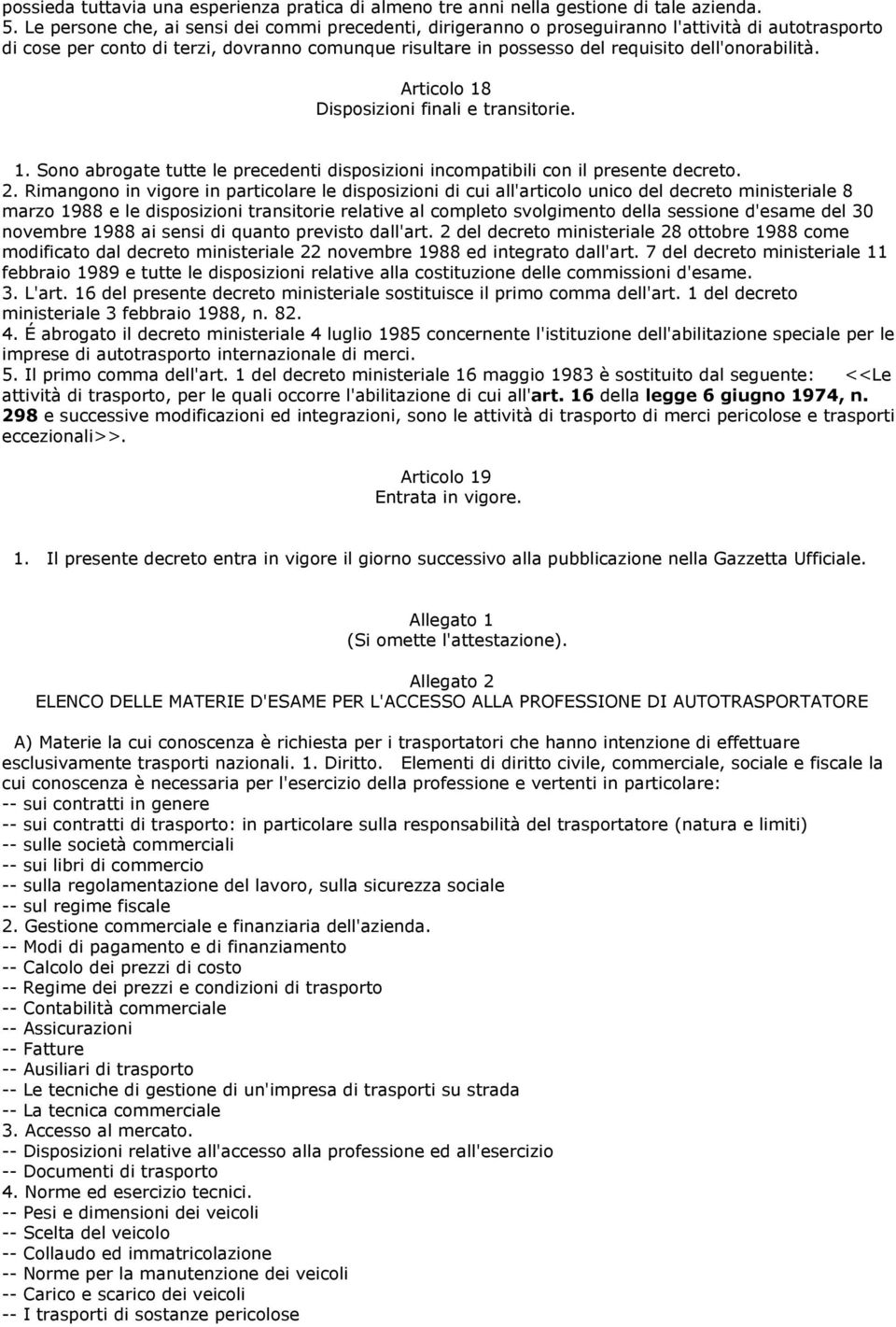 dell'onorabilità. Articolo 18 Disposizioni finali e transitorie. 1. Sono abrogate tutte le precedenti disposizioni incompatibili con il presente decreto. 2.