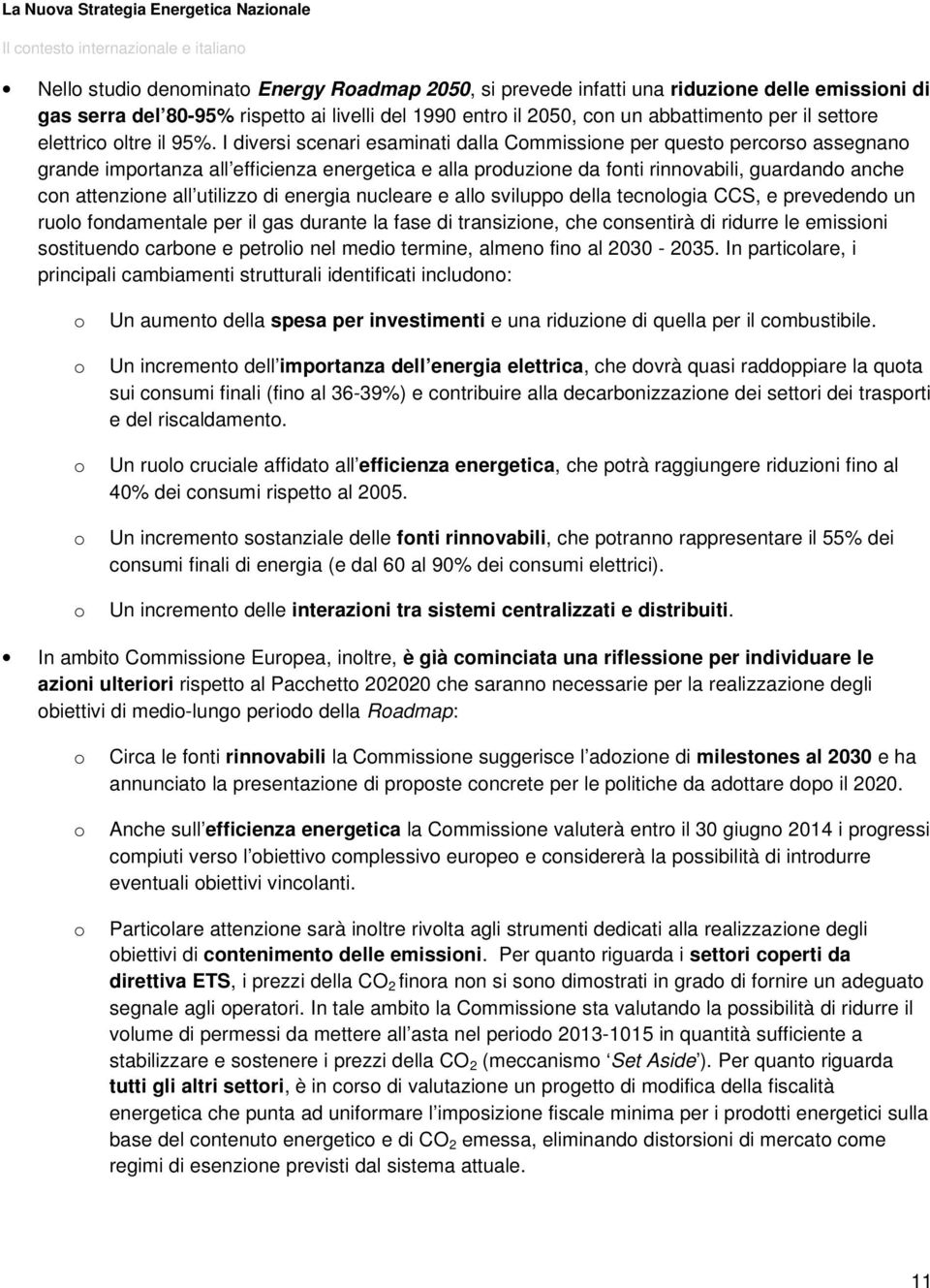 I diversi scenari esaminati dalla Cmmissine per quest percrs assegnan grande imprtanza all efficienza energetica e alla prduzine da fnti rinnvabili, guardand anche cn attenzine all utilizz di energia