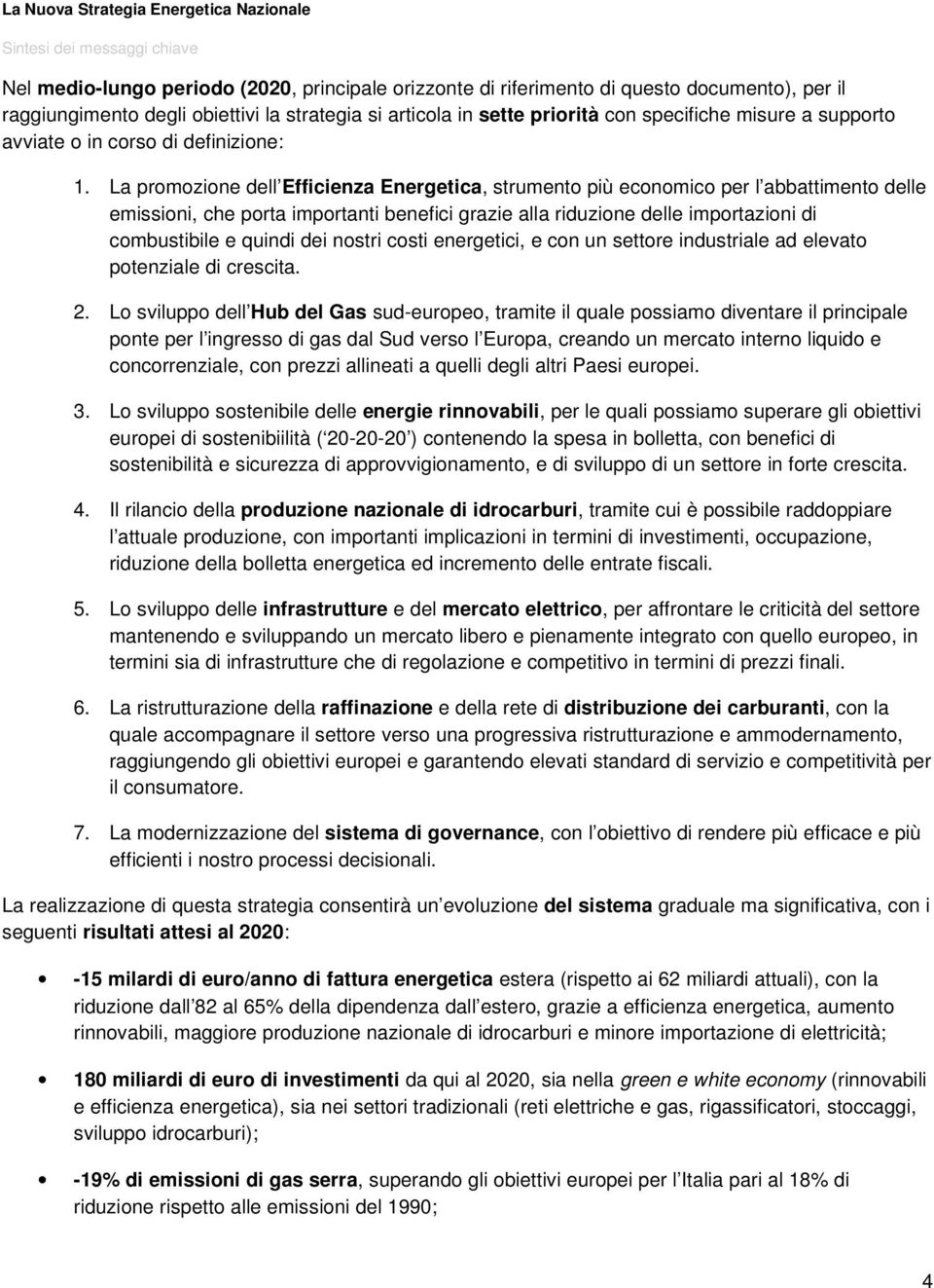 La prmzine dell Efficienza Energetica, strument più ecnmic per l abbattiment delle emissini, che prta imprtanti benefici grazie alla riduzine delle imprtazini di cmbustibile e quindi dei nstri csti