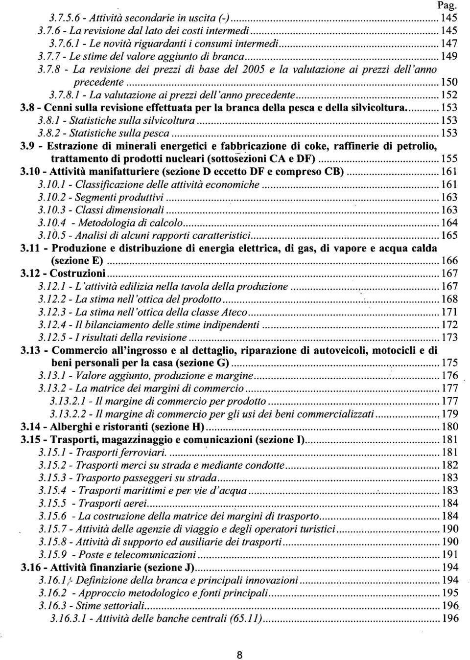 8 - Cenni sulla revisione effettuata per la branca della pesca e della silvicoltura 153 3.8.1 - Statistiche sulla silvicoltura 153 3.8.2 - Statistiche sulla pesca 153 3.