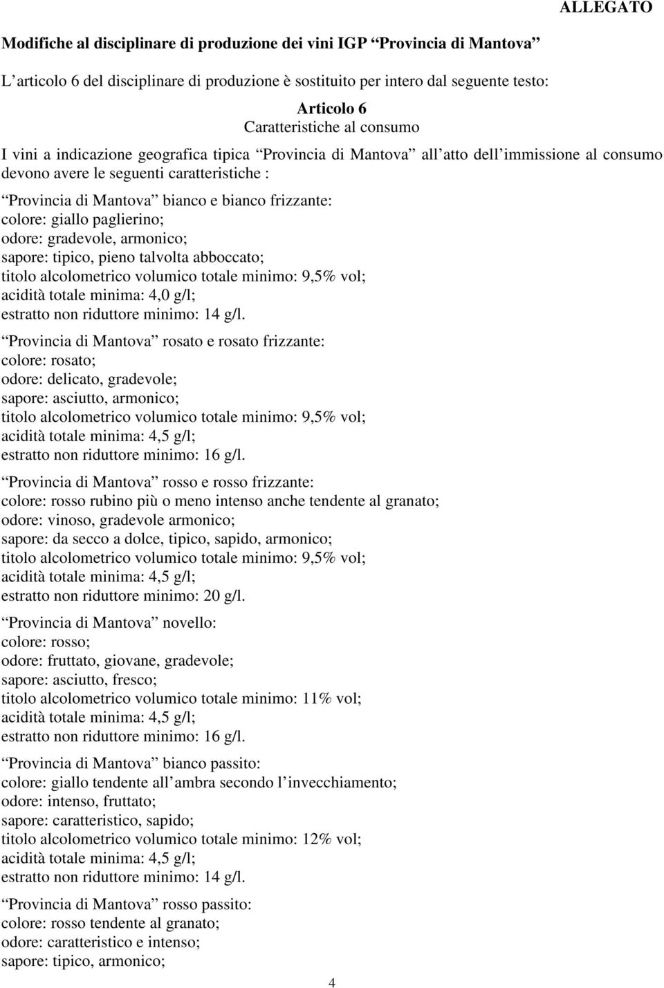 colore: giallo paglierino; odore: gradevole, armonico; sapore: tipico, pieno talvolta abboccato; titolo alcolometrico volumico totale minimo: 9,5% vol; acidità totale minima: 4,0 g/l; estratto non