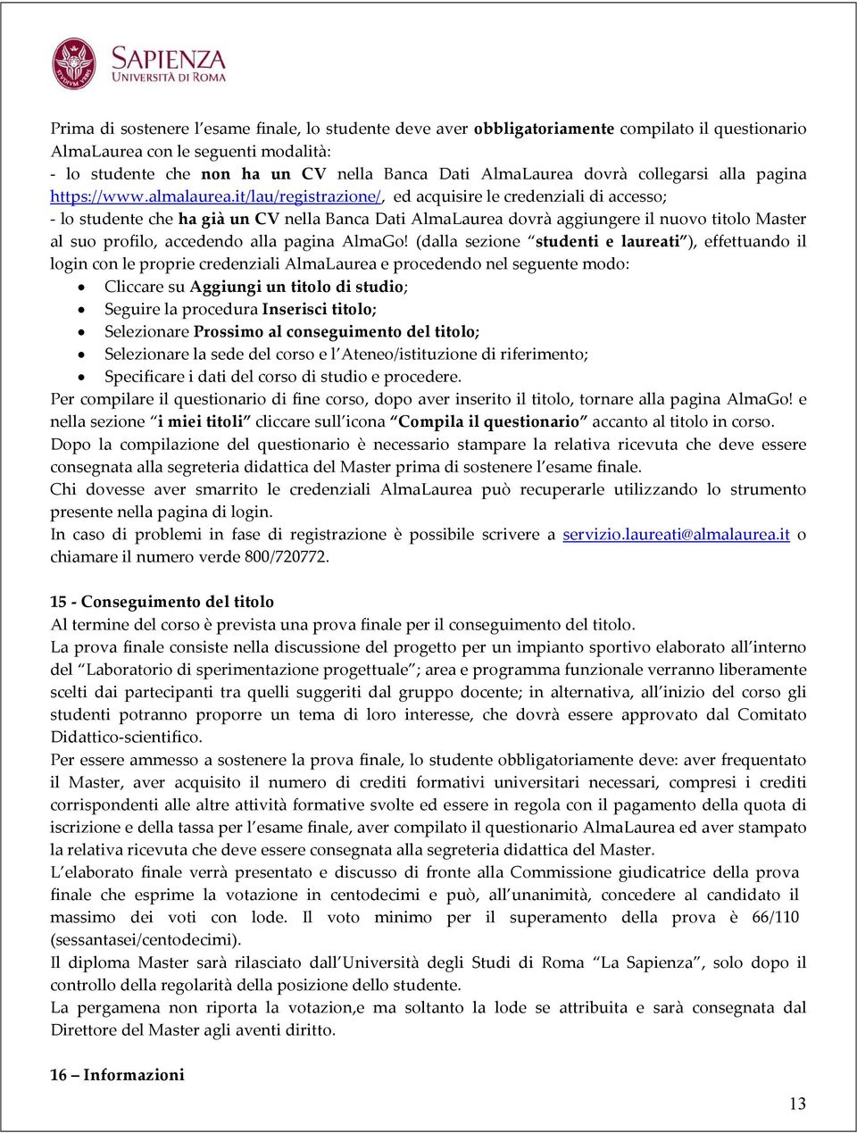 it/lau/registrazione/, ed acquisire le credenziali di accesso; - lo studente che ha già un CV nella Banca Dati AlmaLaurea dovrà aggiungere il nuovo titolo Master al suo profilo, accedendo alla pagina