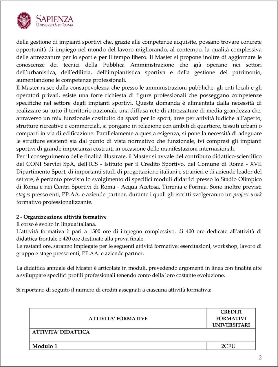 Il Master si propone inoltre di aggiornare le conoscenze dei tecnici della Pubblica Amministrazione che già operano nei settori dell urbanistica, dell edilizia, dell impiantistica sportiva e della