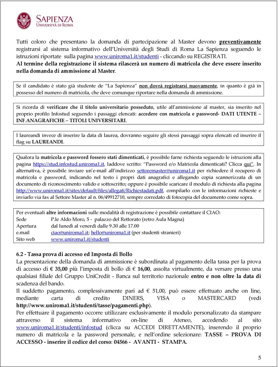 Al termine della registrazione il sistema rilascerà un numero di matricola che deve essere inserito nella domanda di ammissione al Master.