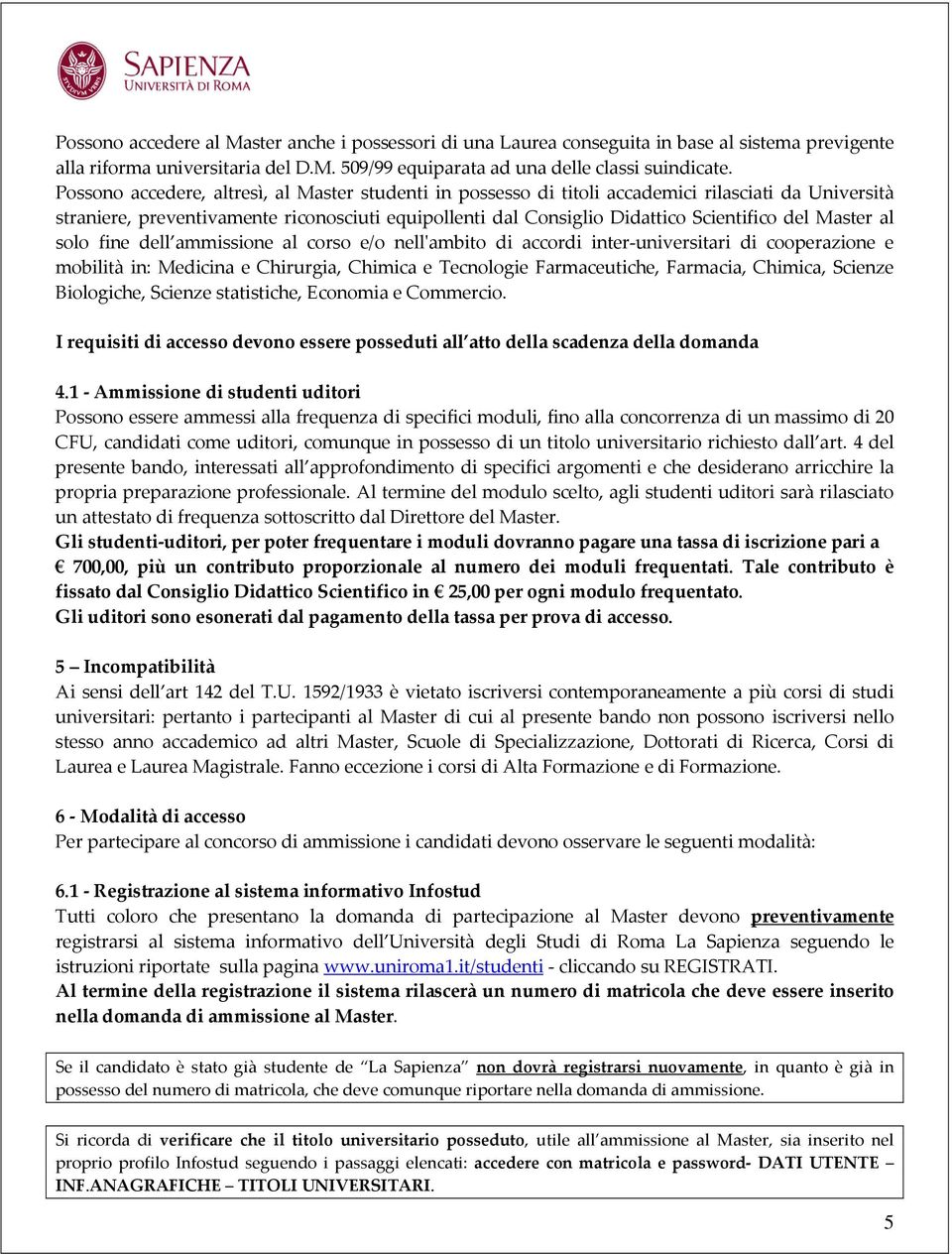 Master al solo fine dell ammissione al corso e/o nell'ambito di accordi inter-universitari di cooperazione e mobilità in: Medicina e Chirurgia, Chimica e Tecnologie Farmaceutiche, Farmacia, Chimica,