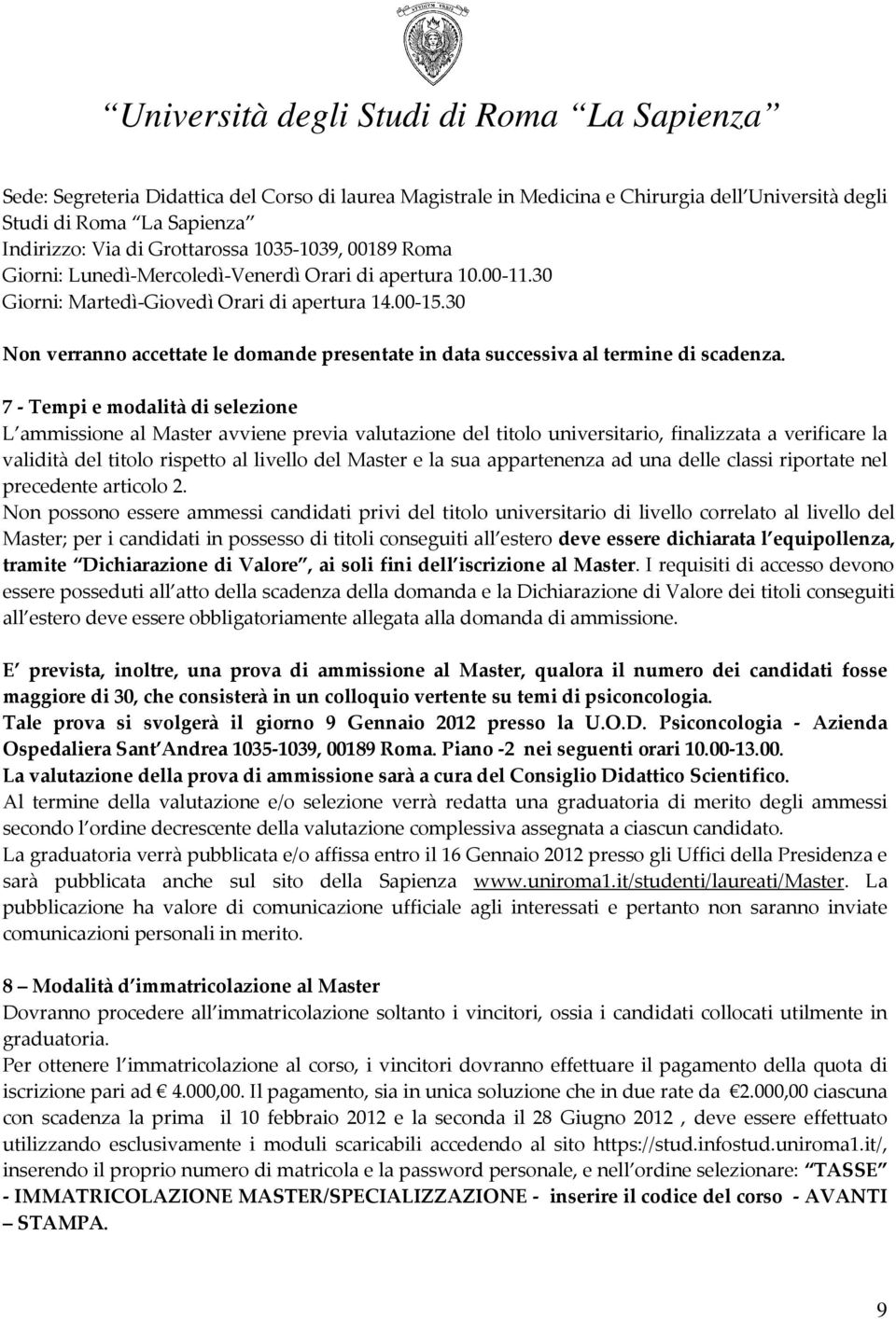 7 - Tempi e modalità di selezione L ammissione al Master avviene previa valutazione del titolo universitario, finalizzata a verificare la validità del titolo rispetto al livello del Master e la sua