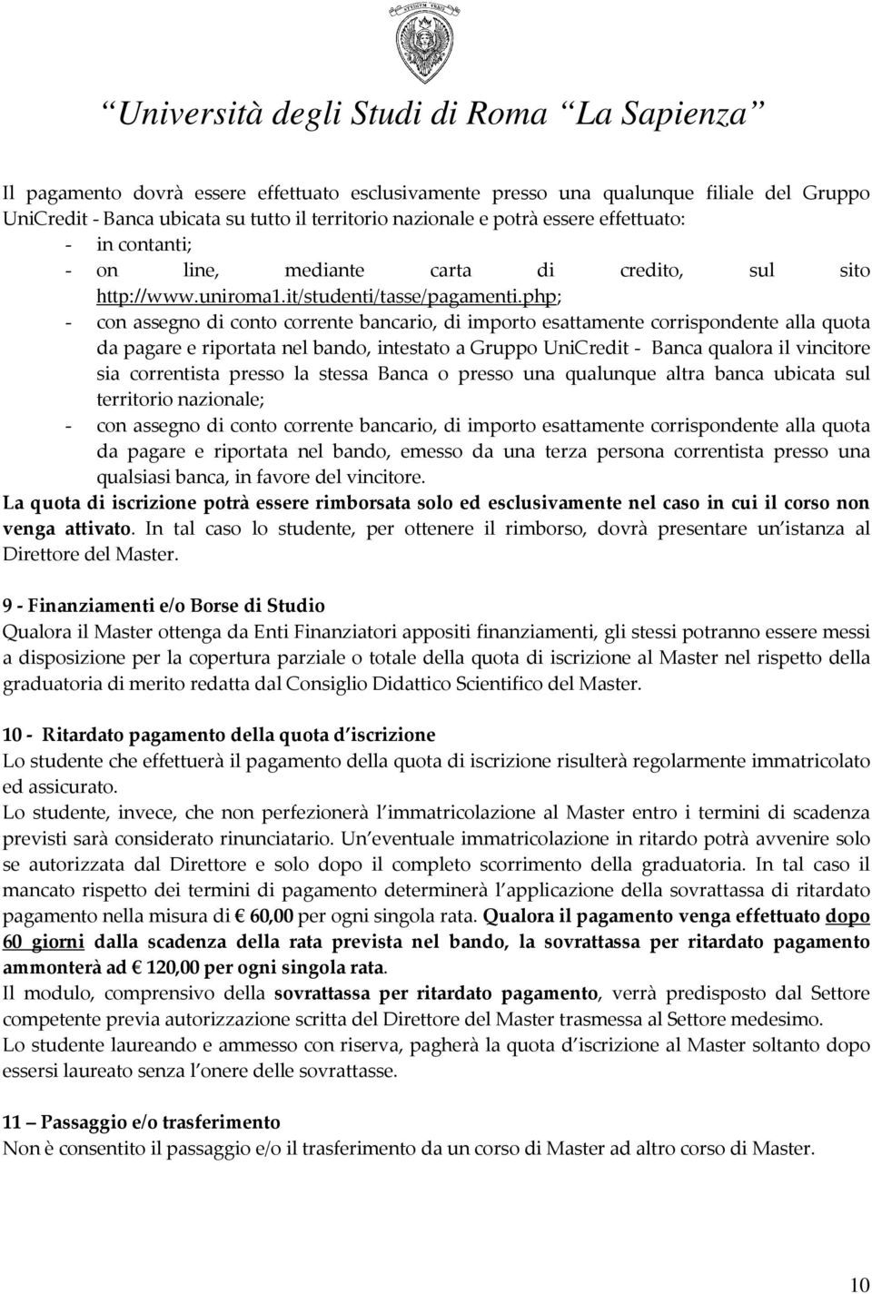 php; - con assegno di conto corrente bancario, di importo esattamente corrispondente alla quota da pagare e riportata nel bando, intestato a Gruppo UniCredit - Banca qualora il vincitore sia