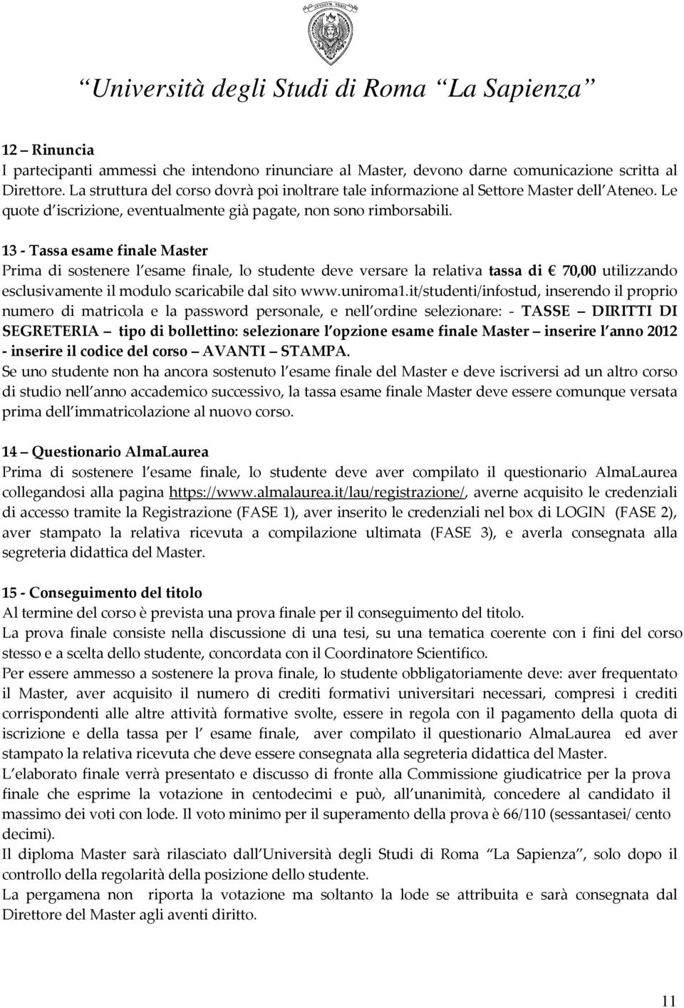 13 - Tassa esame finale Master Prima di sostenere l esame finale, lo studente deve versare la relativa tassa di 70,00 utilizzando esclusivamente il modulo scaricabile dal sito www.uniroma1.