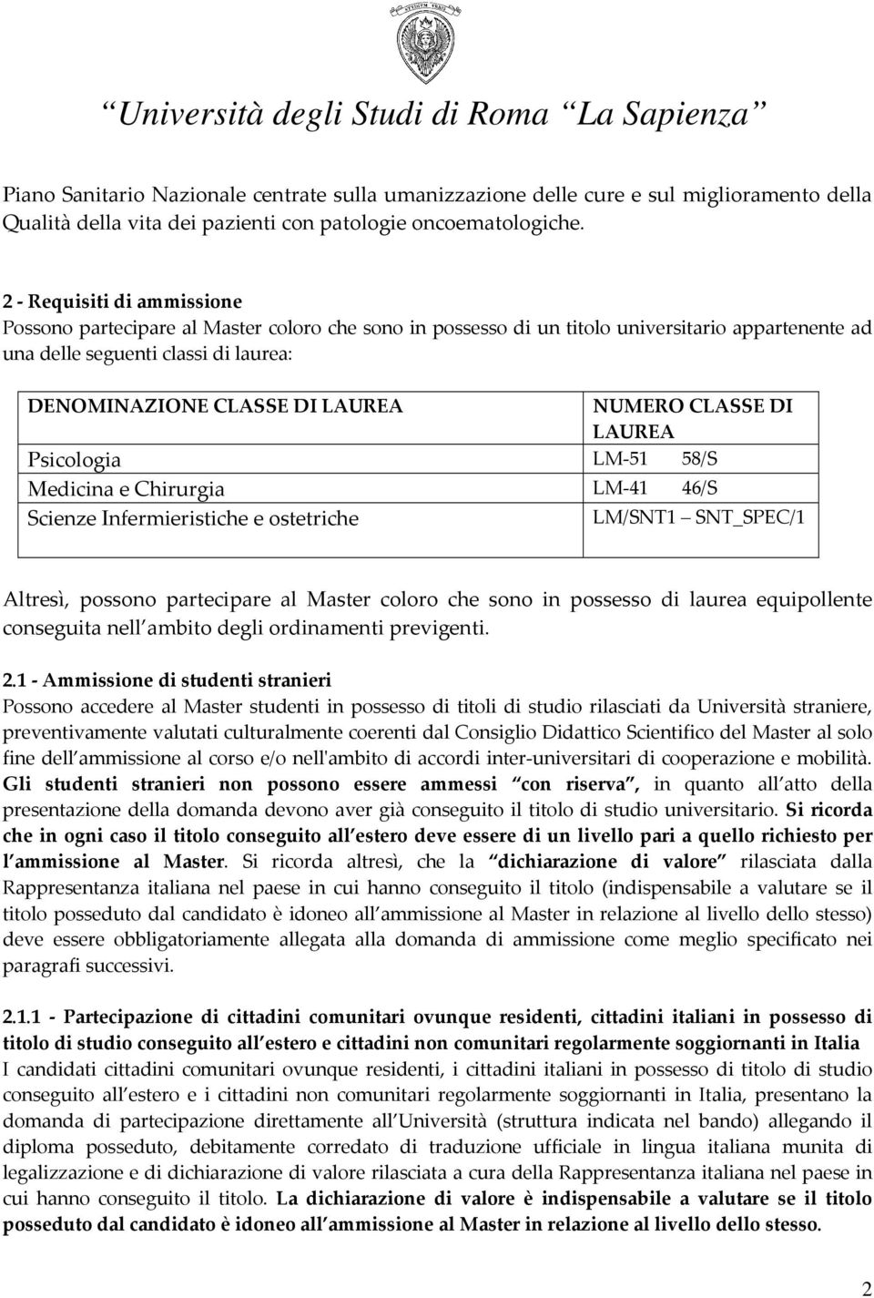 NUMERO CLASSE DI LAUREA Psicologia LM-51 58/S Medicina e Chirurgia LM-41 46/S Scienze Infermieristiche e ostetriche LM/SNT1 SNT_SPEC/1 Altresì, possono partecipare al Master coloro che sono in