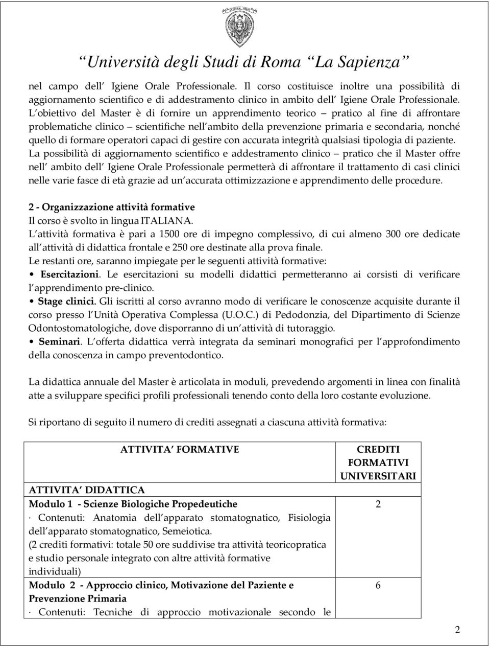 formare operatori capaci di gestire con accurata integrità qualsiasi tipologia di paziente.