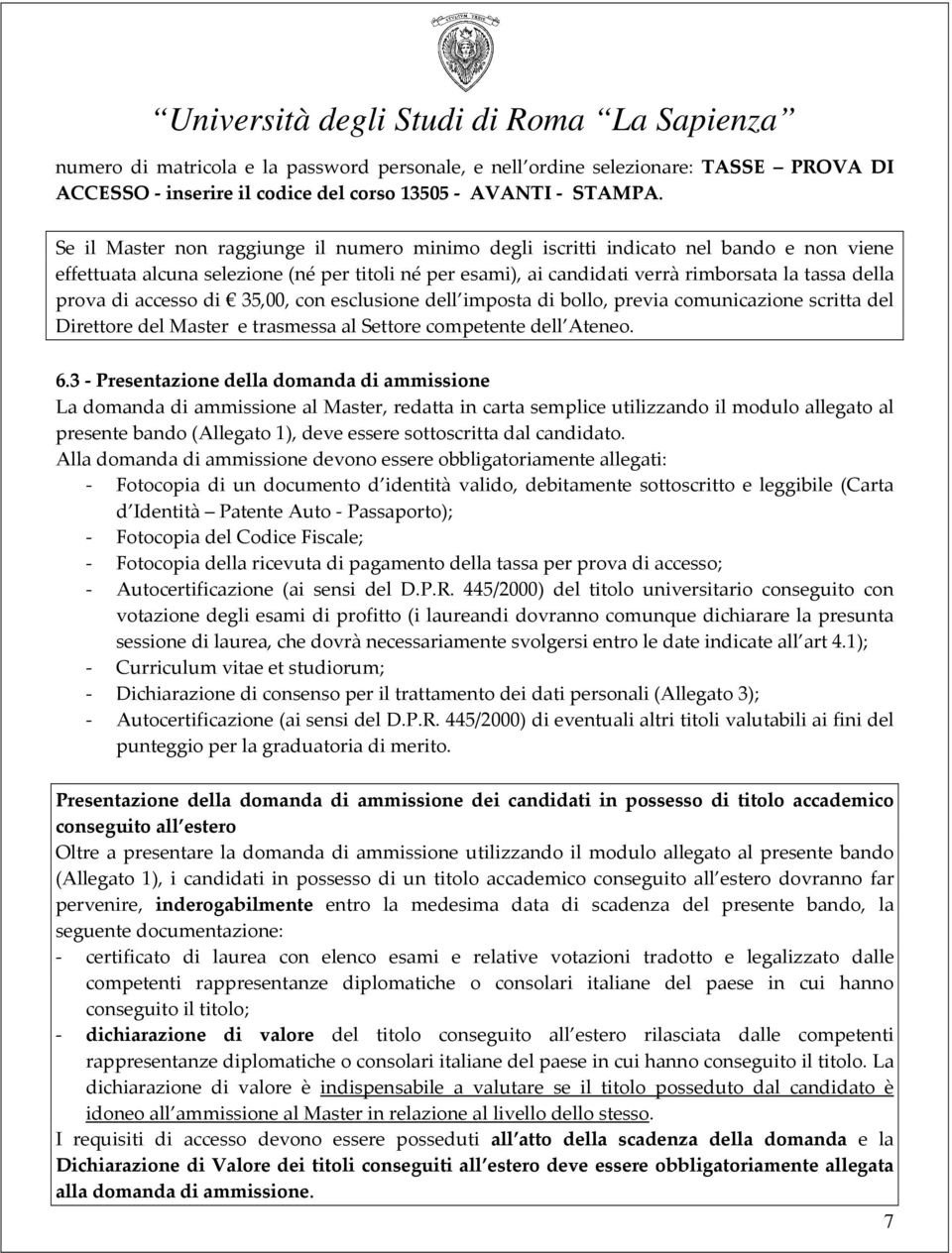 di accesso di 35,00, con esclusione dell imposta di bollo, previa comunicazione scritta del Direttore del Master e trasmessa al Settore competente dell Ateneo. 6.