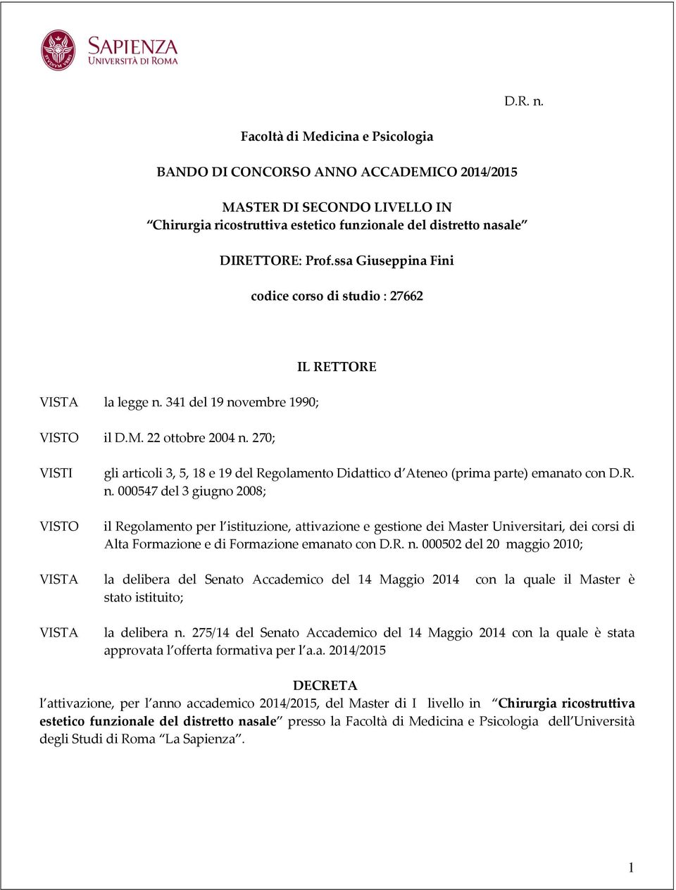 270; IL RETTORE VISTI VISTO VISTA VISTA gli articoli 3, 5, 18 e 19 del Regolamento Didattico d Ateneo (prima parte) emanato con D.R. n.