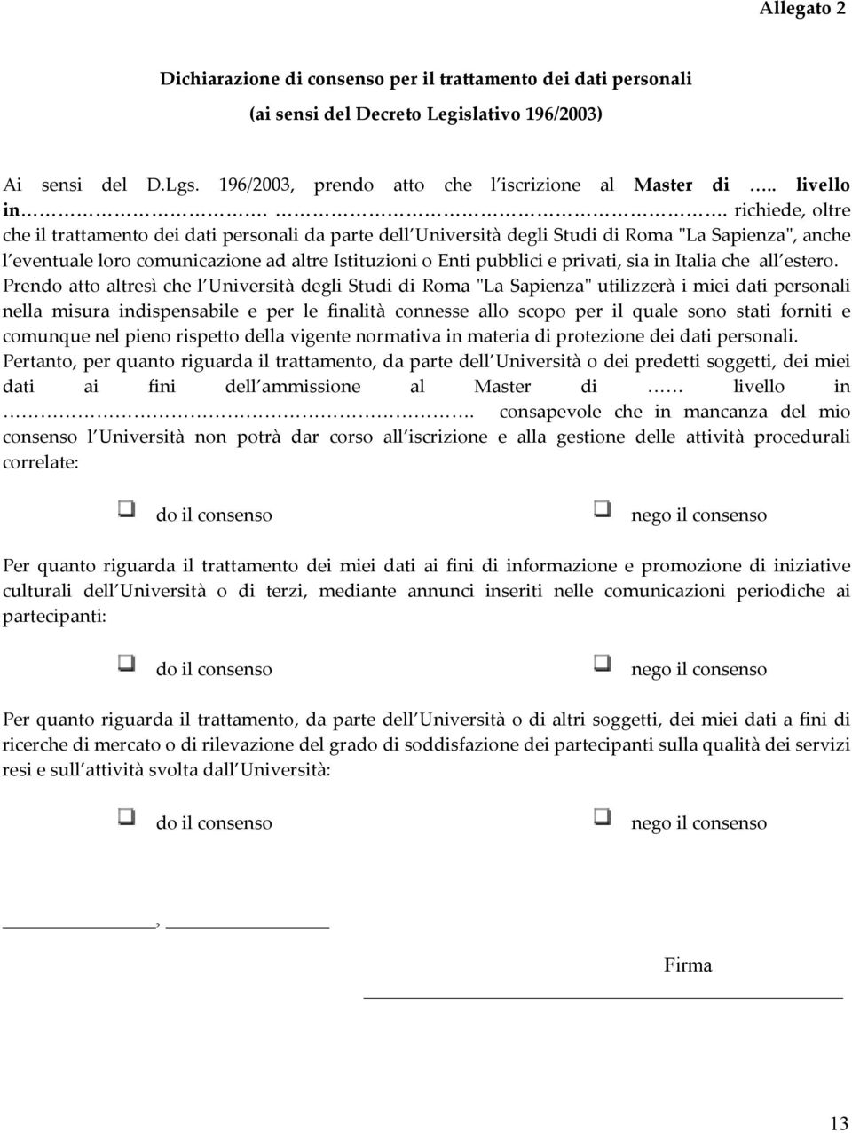 . richiede, oltre che il trattamento dei dati personali da parte dell Università degli Studi di Roma ʺLa Sapienzaʺ, anche l eventuale loro comunicazione ad altre Istituzioni o Enti pubblici e