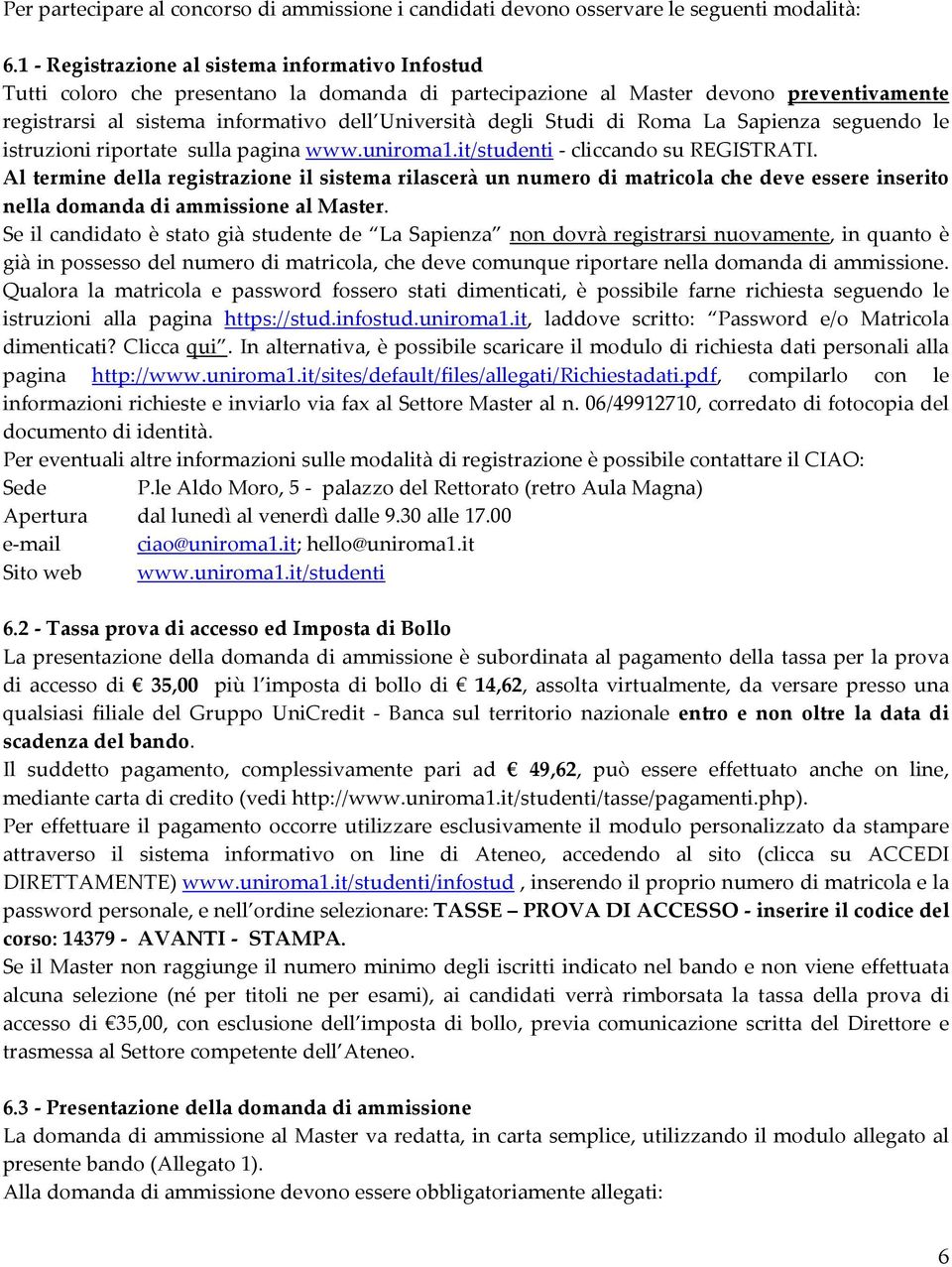 Studi di Roma La Sapienza seguendo le istruzioni riportate sulla pagina www.uniroma1.it/studenti cliccando su REGISTRATI.