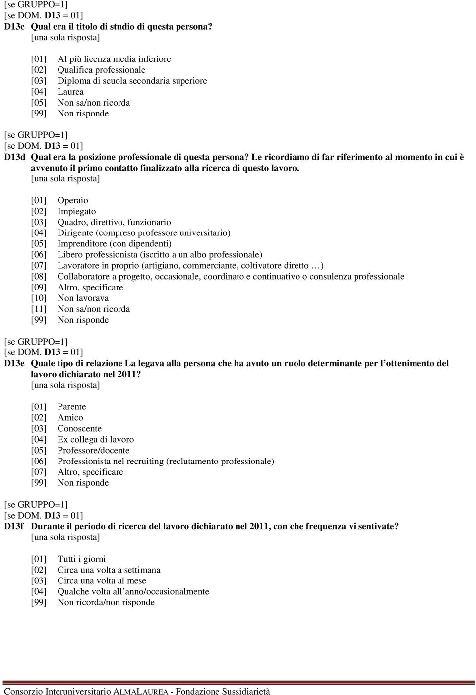 persona? Le ricordiamo di far riferimento al momento in cui è avvenuto il primo contatto finalizzato alla ricerca di questo lavoro.